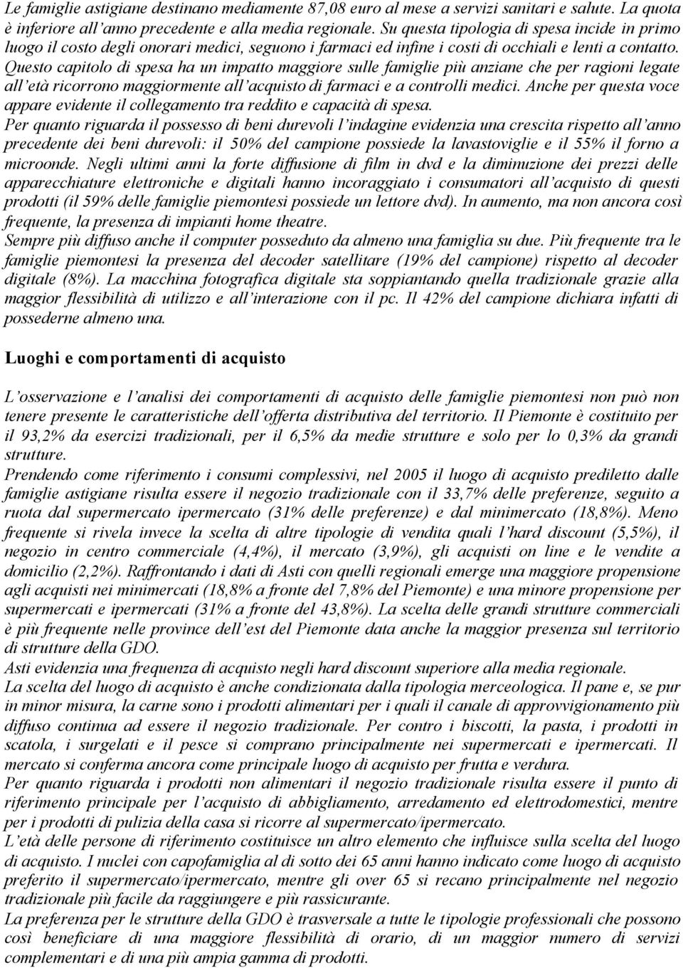 Questo capitolo di spesa ha un impatto maggiore sulle famiglie più anziane che per ragioni legate all età ricorrono maggiormente all acquisto di farmaci e a controlli medici.