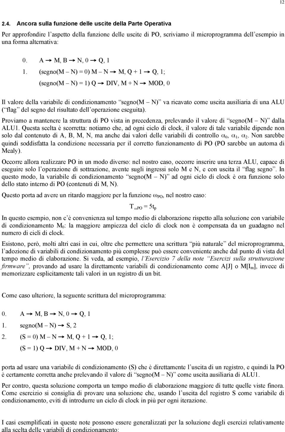 (segno(m N) = ) M N M, Q + 1 Q, 1; (segno(m N) = 1) Q DIV, M + N MOD, Il valore della variabile di condizionamento segno(m N) va ricavato come uscita ausiliaria di una ALU ( flag del segno del