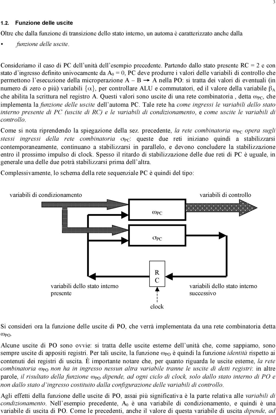 Partendo dallo stato presente RC = 2 e con stato d ingresso definito univocamente da A =, PC deve produrre i valori delle variabili di controllo che permettono l esecuzione della microperazione A B A