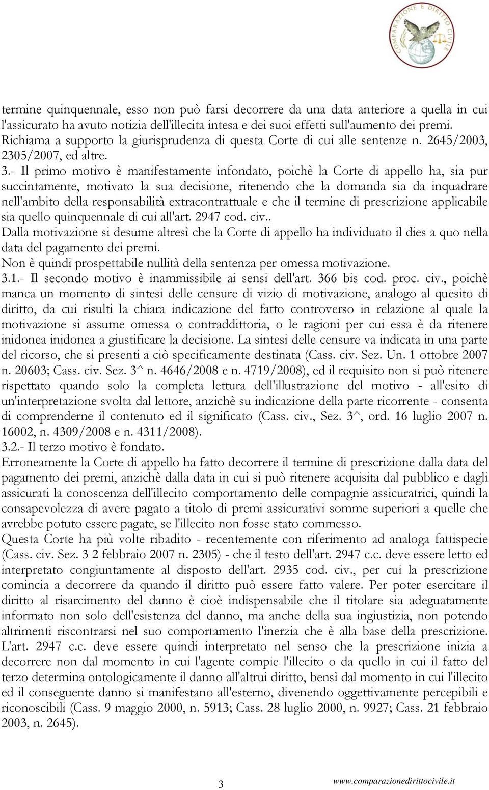 - Il primo motivo è manifestamente infondato, poichè la Corte di appello ha, sia pur succintamente, motivato la sua decisione, ritenendo che la domanda sia da inquadrare nell'ambito della