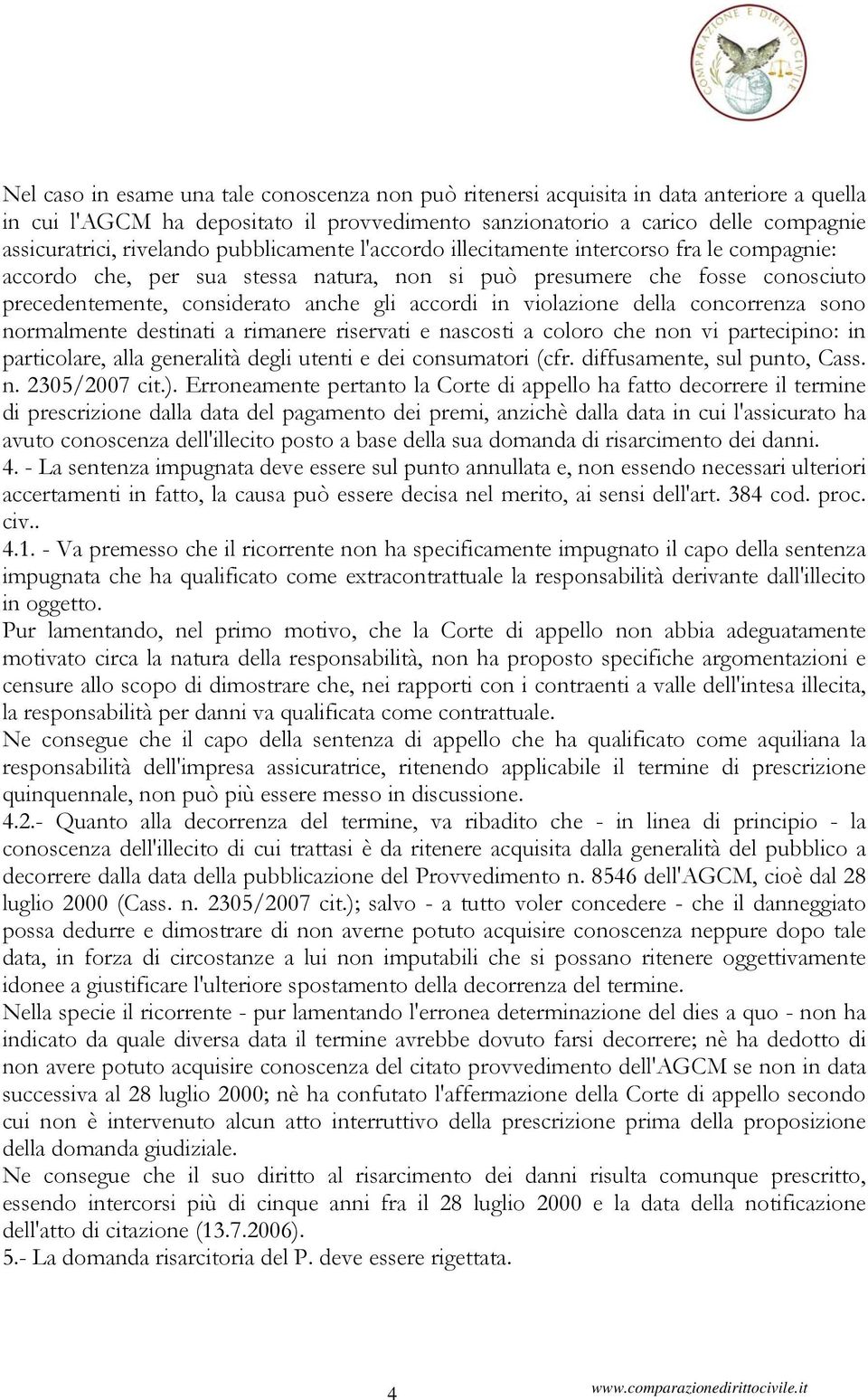 accordi in violazione della concorrenza sono normalmente destinati a rimanere riservati e nascosti a coloro che non vi partecipino: in particolare, alla generalità degli utenti e dei consumatori (cfr.