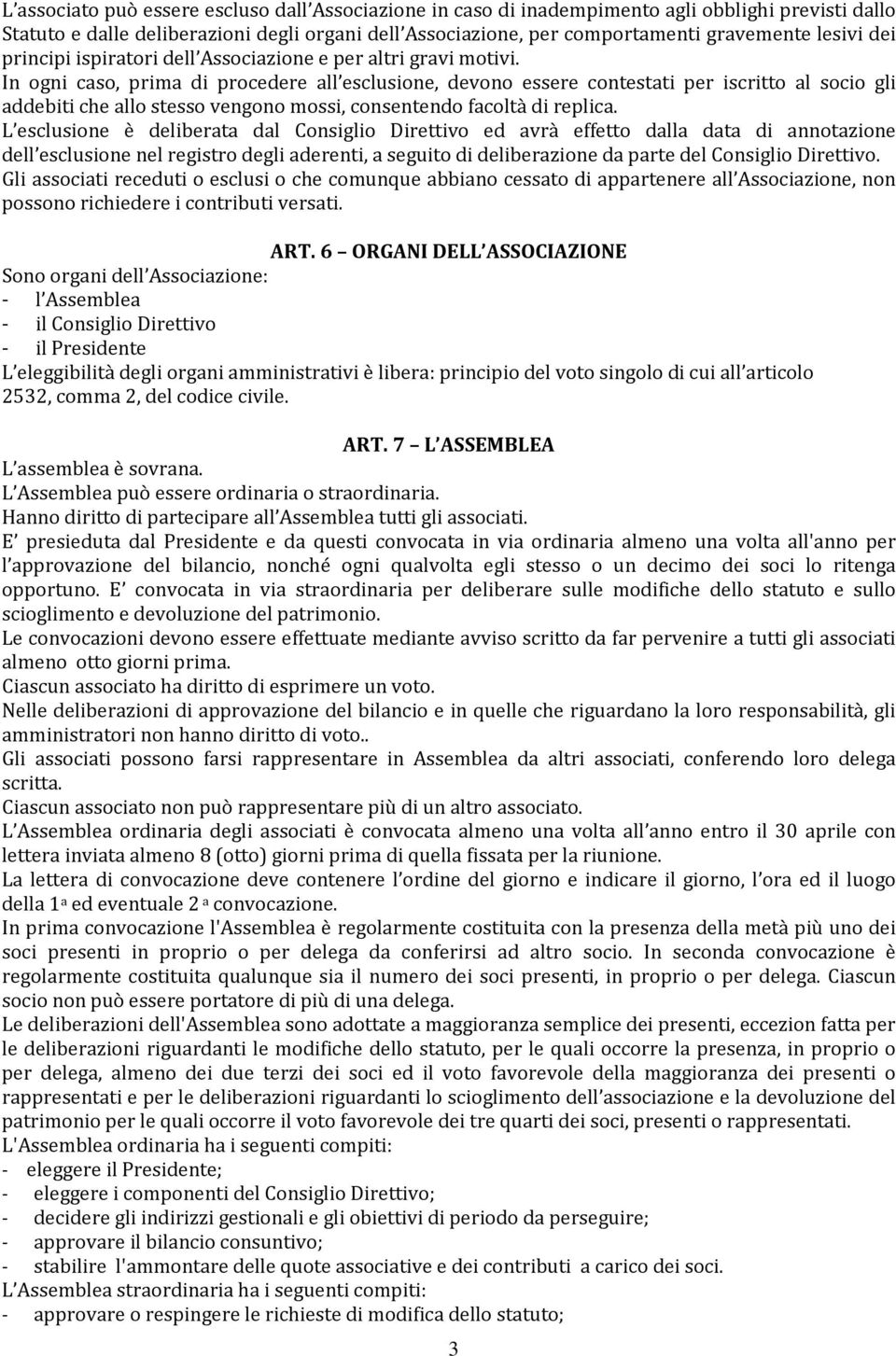 In ogni caso, prima di procedere all esclusione, devono essere contestati per iscritto al socio gli addebiti che allo stesso vengono mossi, consentendo facoltà di replica.