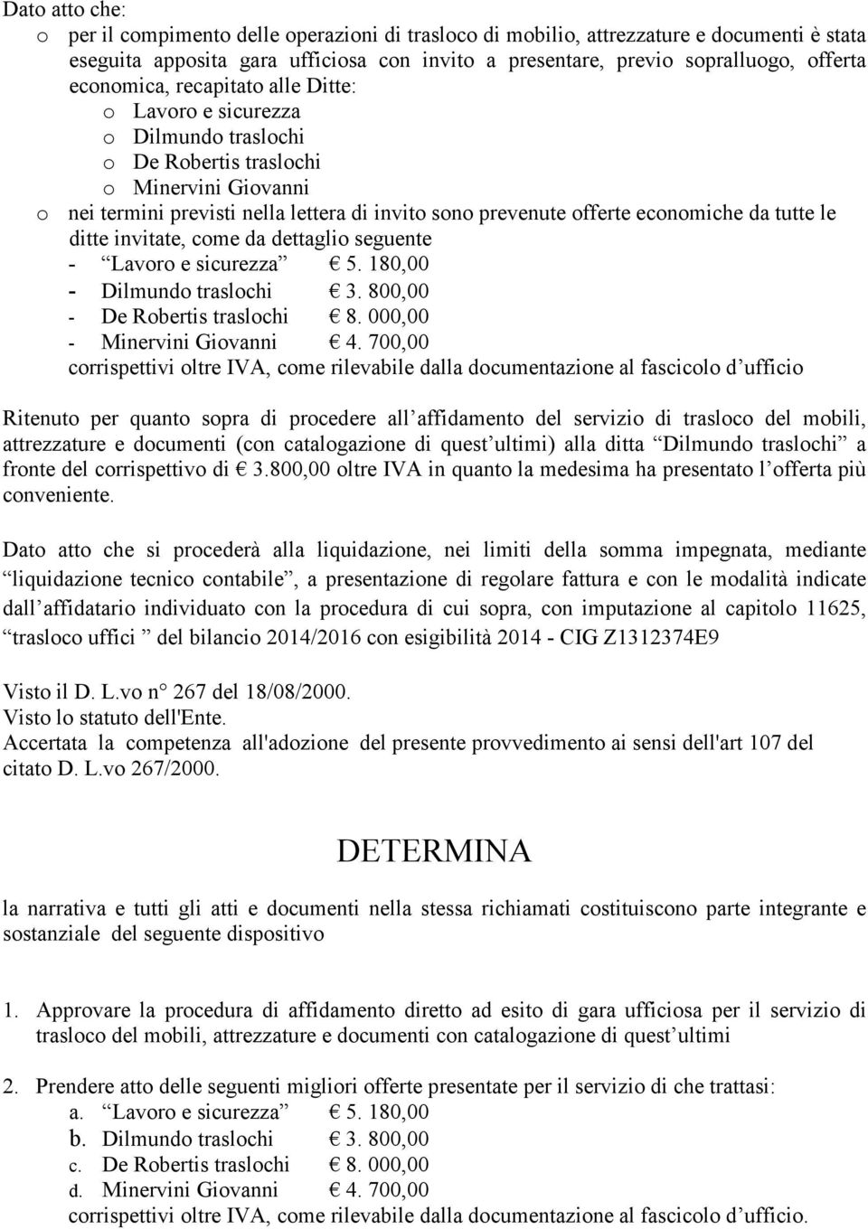 economiche da tutte le ditte invitate, come da dettaglio seguente - Lavoro e sicurezza 5. 180,00 - Dilmundo traslochi 3. 800,00 - De Robertis traslochi 8. 000,00 - Minervini Giovanni 4.