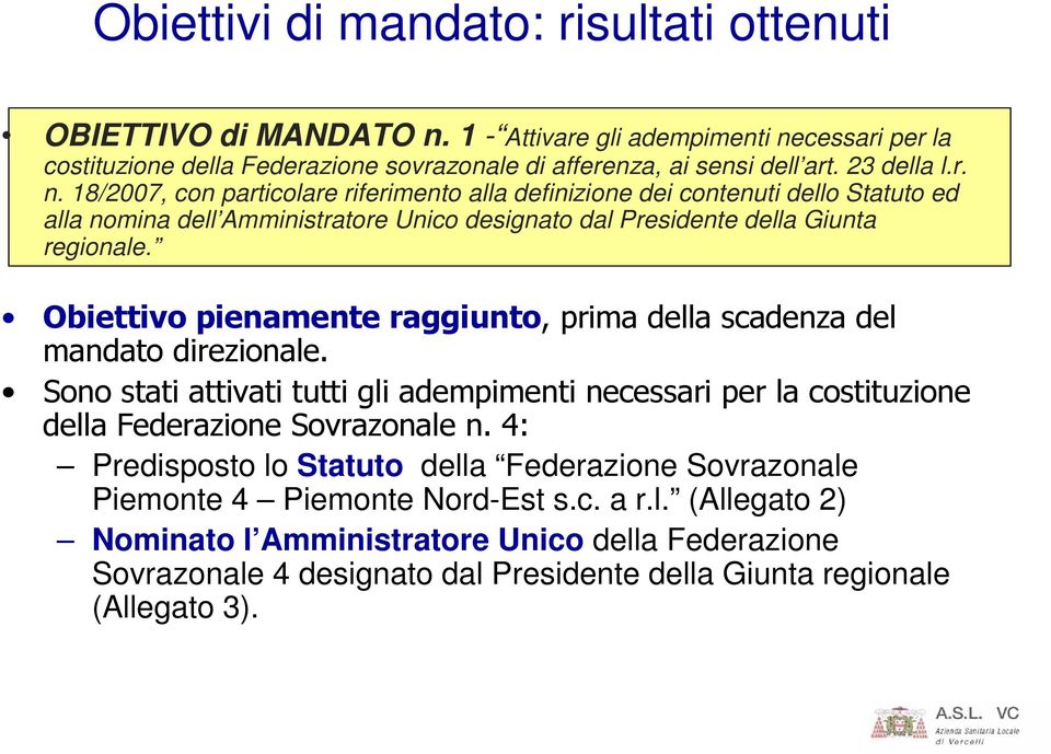 Obiettivo pienamente raggiunto, prima della scadenza del mandato direzionale. Sono stati attivati tutti gli adempimenti necessari per la costituzione della Federazione Sovrazonale n.