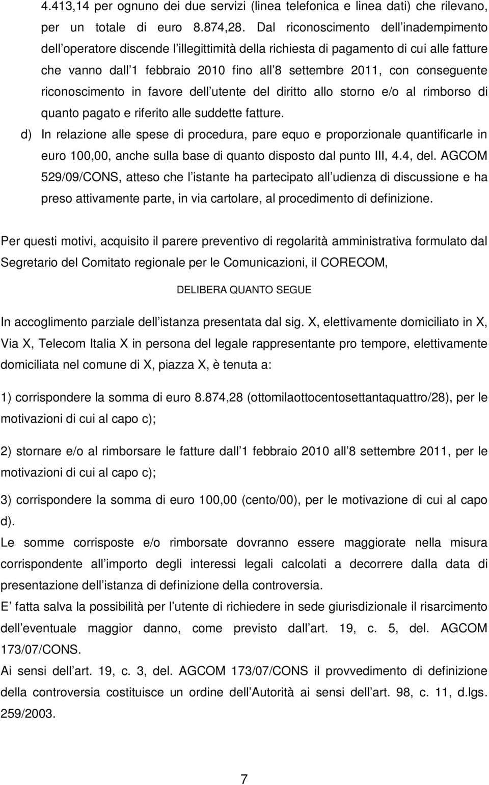 conseguente riconoscimento in favore dell utente del diritto allo storno e/o al rimborso di quanto pagato e riferito alle suddette fatture.