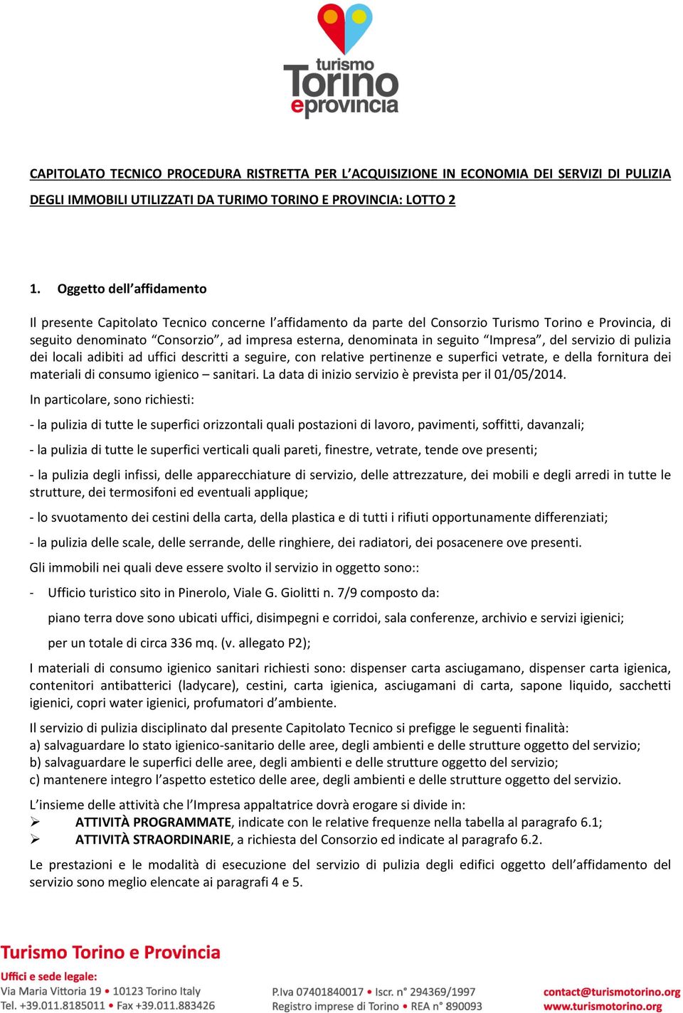 seguito Impresa, del servizio di pulizia dei locali adibiti ad uffici descritti a seguire, con relative pertinenze e superfici vetrate, e della fornitura dei materiali di consumo igienico sanitari.