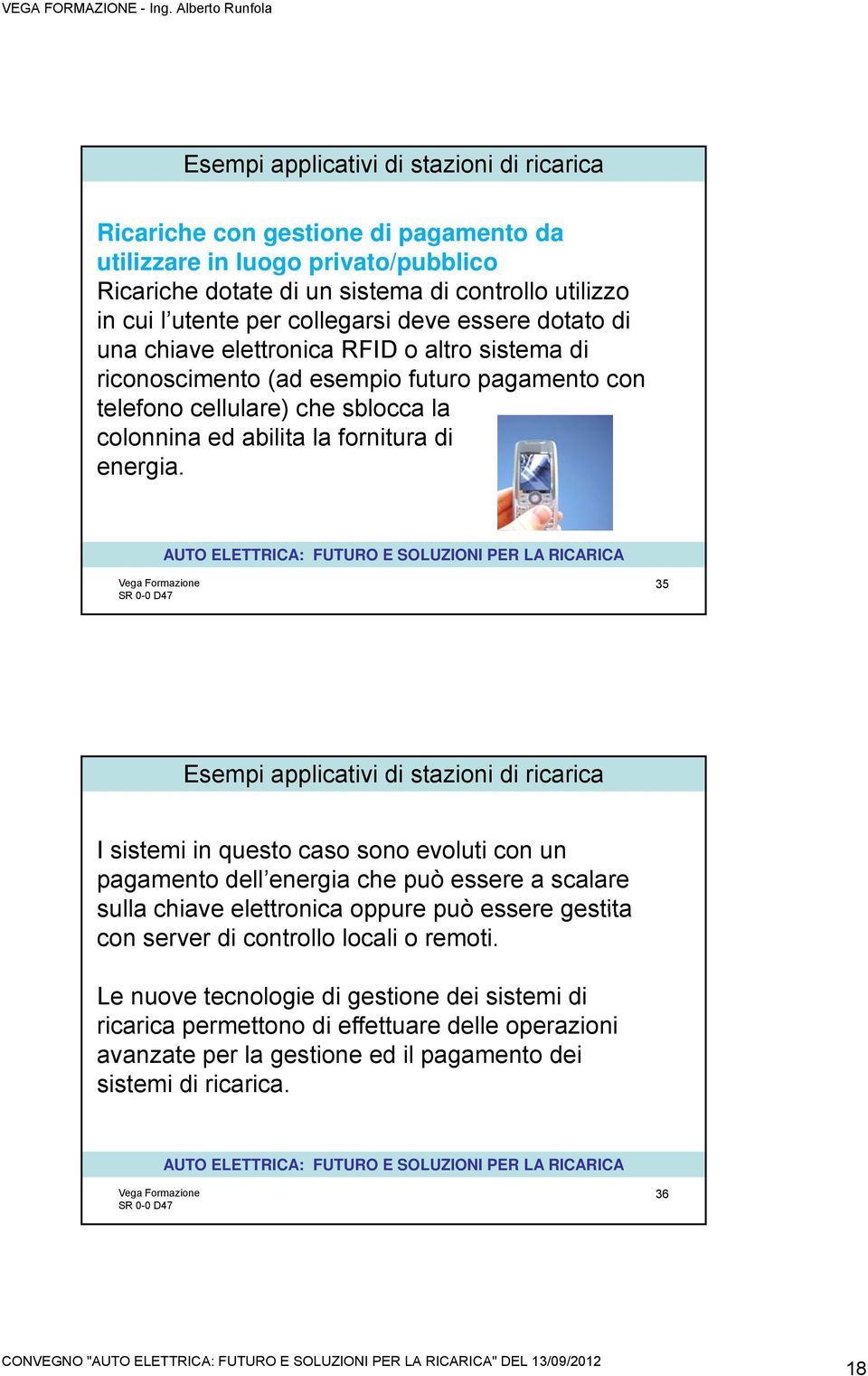 35 I sistemi in questo caso sono evoluti con un pagamento dell energia che può essere a scalare sulla chiave elettronica oppure può essere gestita con server di controllo locali o