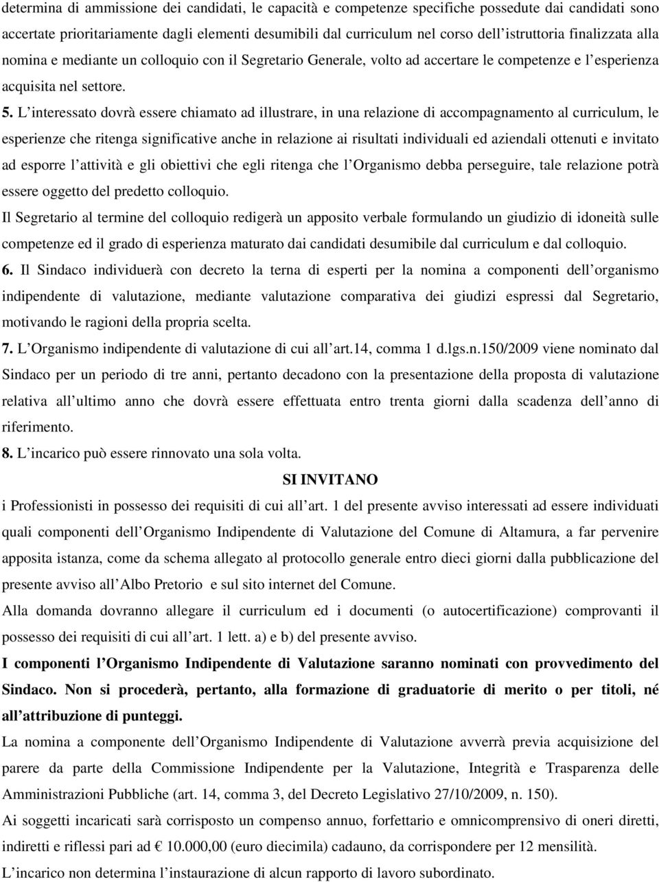 L interessato dovrà essere chiamato ad illustrare, in una relazione di accompagnamento al curriculum, le esperienze che ritenga significative anche in relazione ai risultati individuali ed aziendali