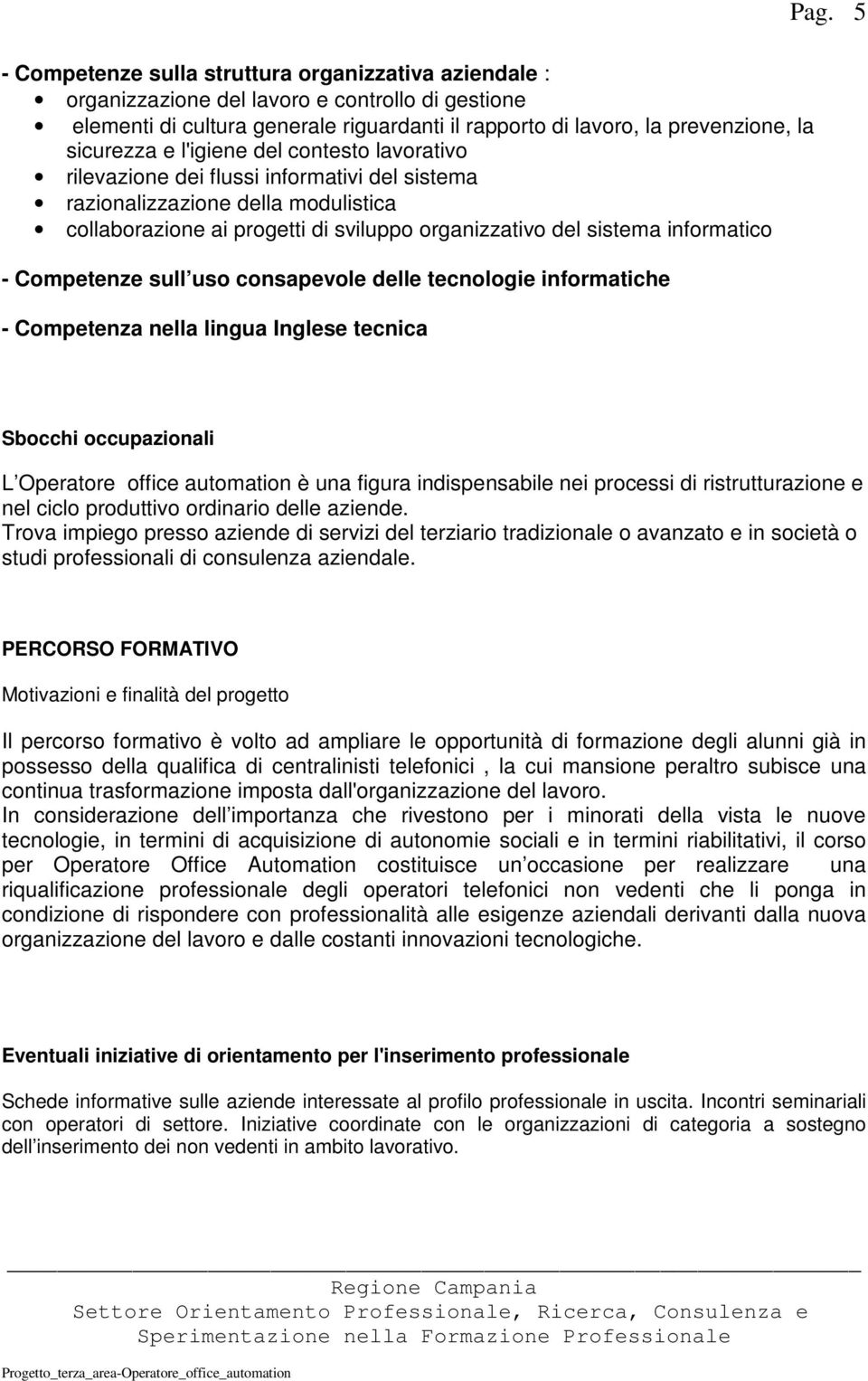 Competenze sull uso consapevole delle tecnologie informatiche - Competenza nella lingua Inglese tecnica Sbocchi occupazionali L Operat office automation è una figura indispensabile nei processi di