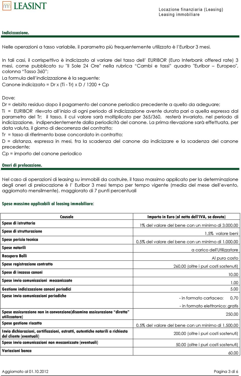 Europeo", colonna Tasso 360 ; La formula dell indicizzazione è la seguente: Canone indicizzato = Dr x (Ti - Tr) x D / 1200 + Cp Dove: Dr = debito residuo dopo il pagamento del canone periodico