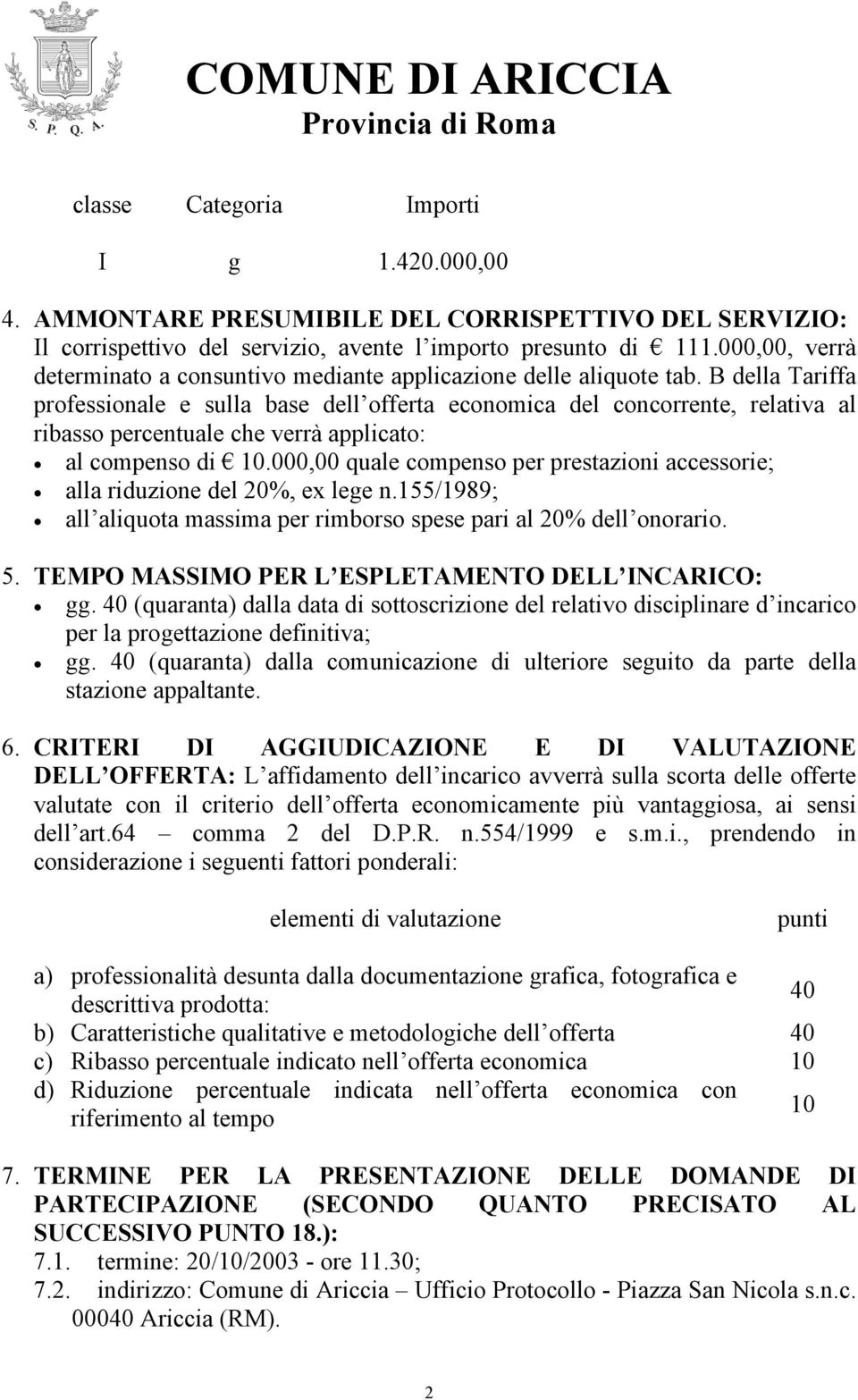 B della Tariffa professionale e sulla base dell offerta economica del concorrente, relativa al ribasso percentuale che verrà applicato: al compenso di 10.