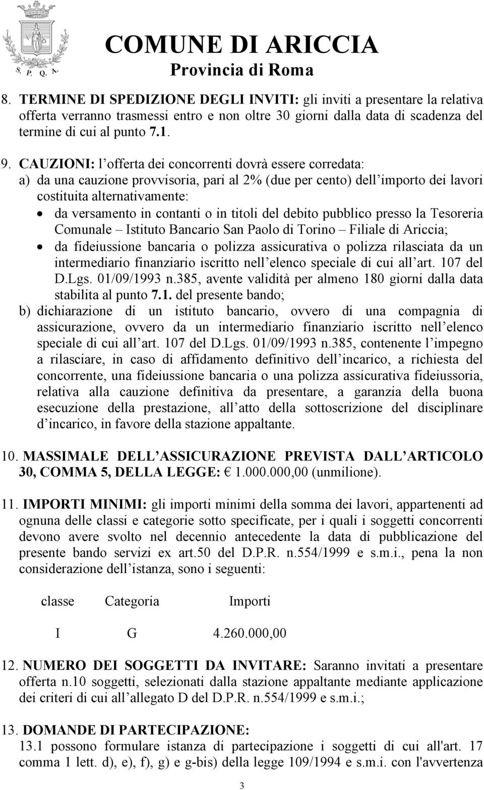 in titoli del debito pubblico presso la Tesoreria Comunale Istituto Bancario San Paolo di Torino Filiale di Ariccia; da fideiussione bancaria o polizza assicurativa o polizza rilasciata da un