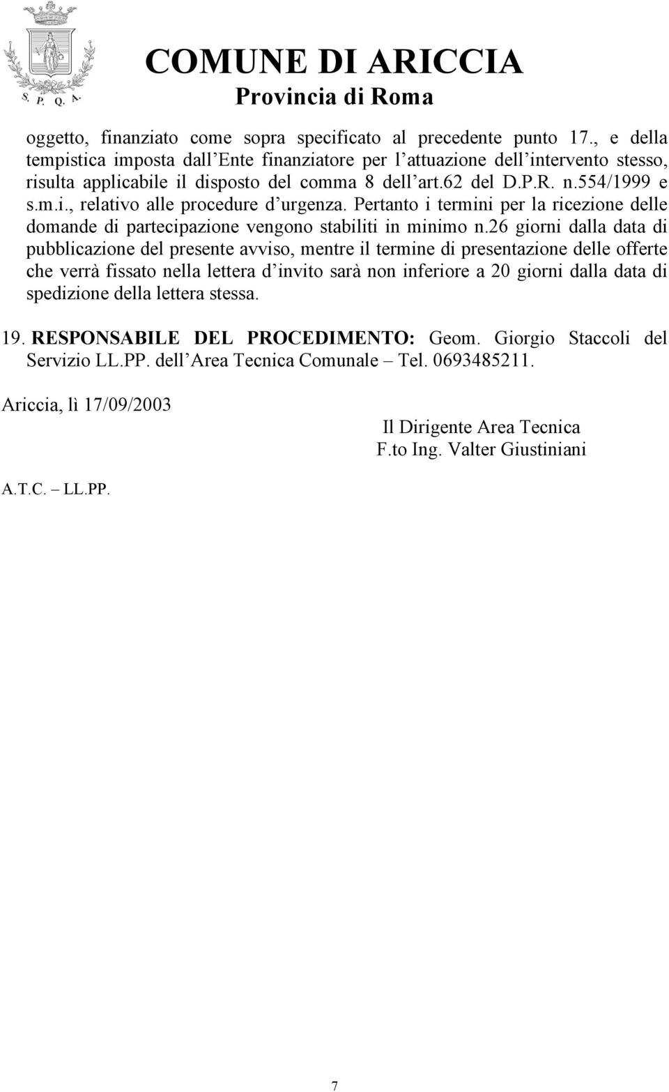 Pertanto i termini per la ricezione delle domande di partecipazione vengono stabiliti in minimo n.