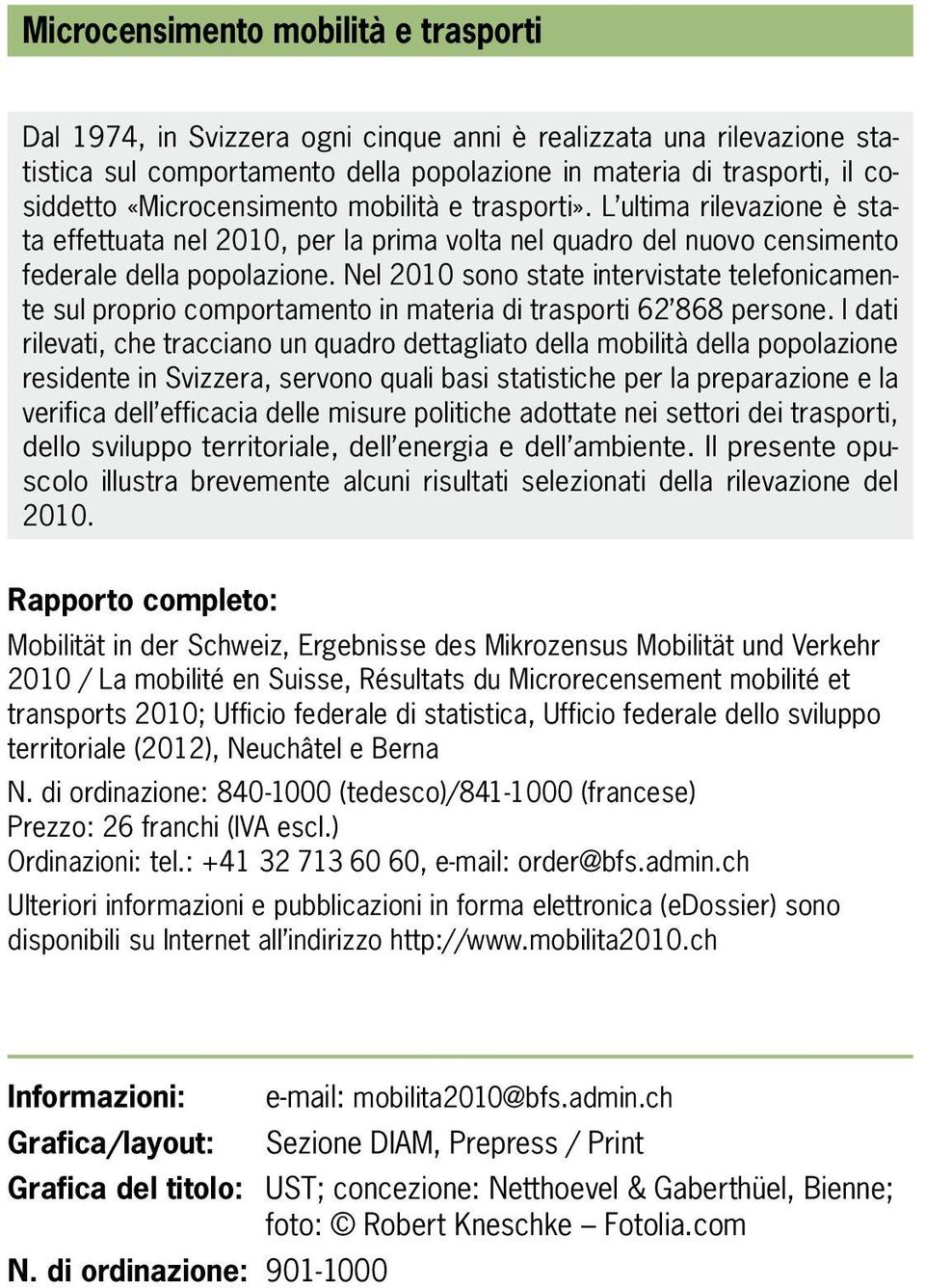 Nel 2010 sono state intervistate telefonicamente sul proprio comportamento in materia di trasporti 62 868 persone.