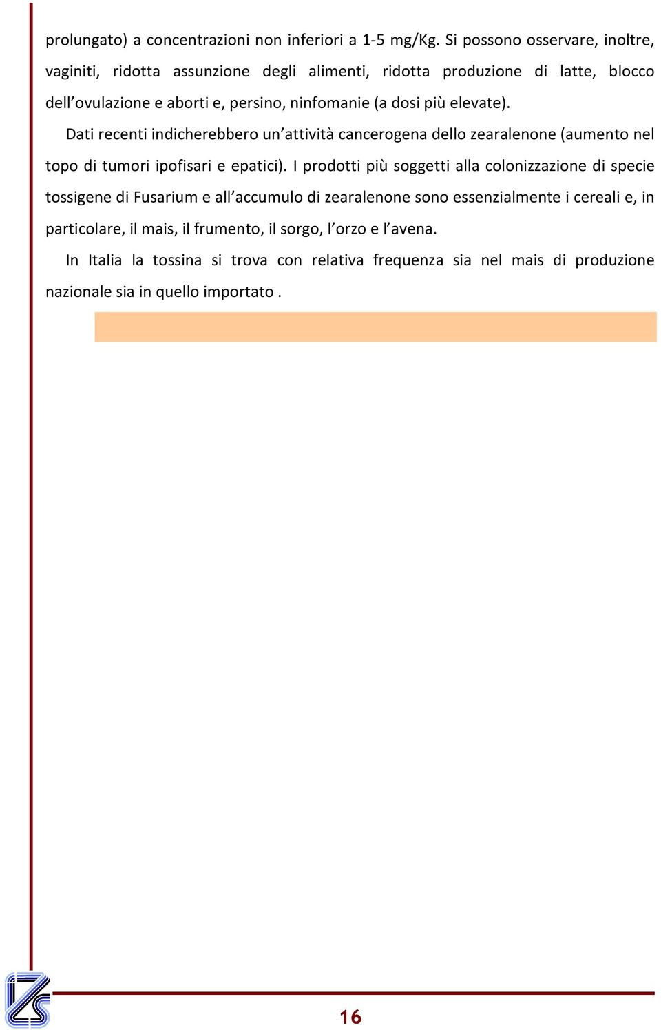 più elevate). Dati recenti indicherebbero un attività cancerogena dello zearalenone (aumento nel topo di tumori ipofisari e epatici).