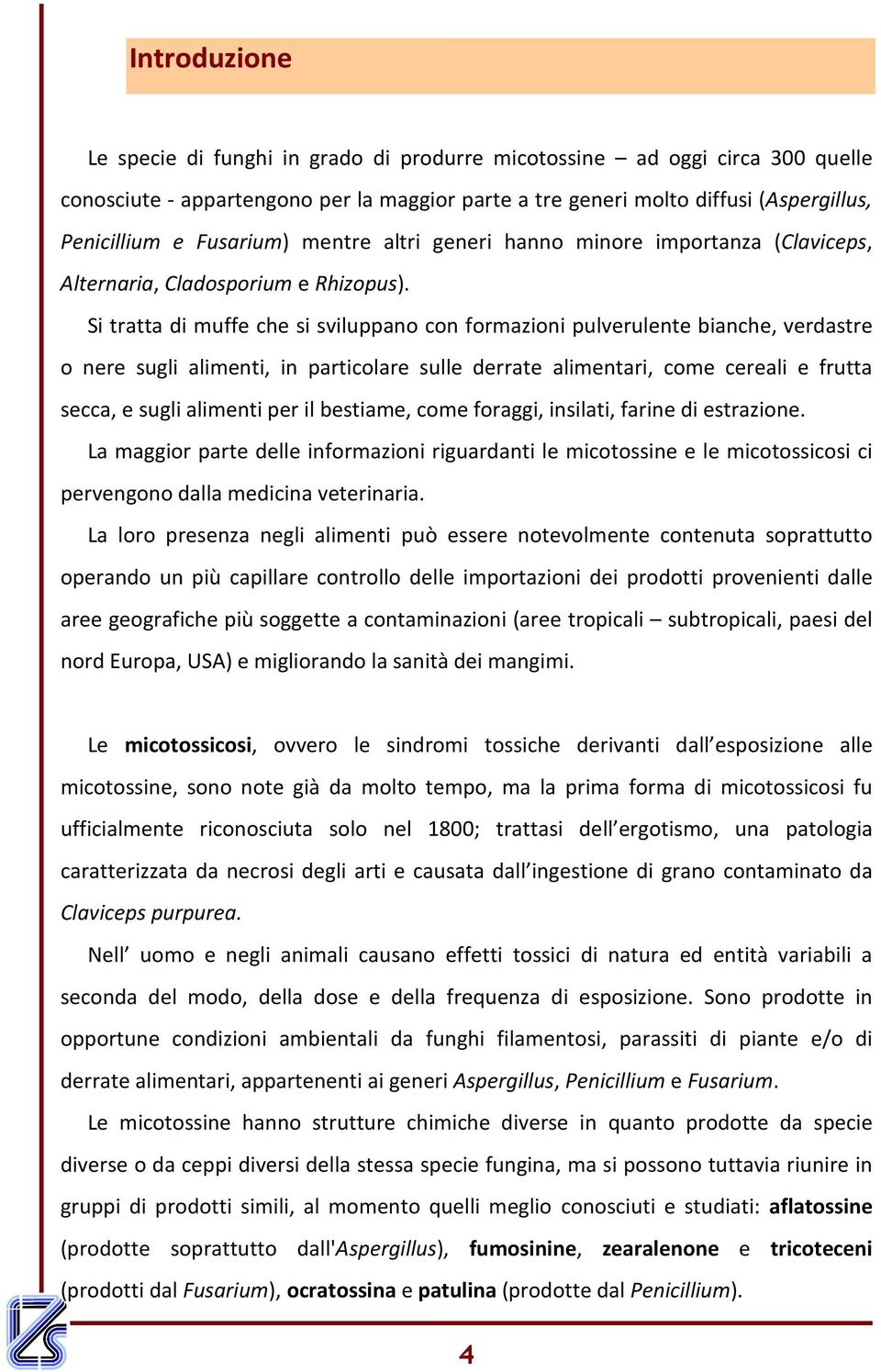 Si tratta di muffe che si sviluppano con formazioni pulverulente bianche, verdastre o nere sugli alimenti, in particolare sulle derrate alimentari, come cereali e frutta secca, e sugli alimenti per