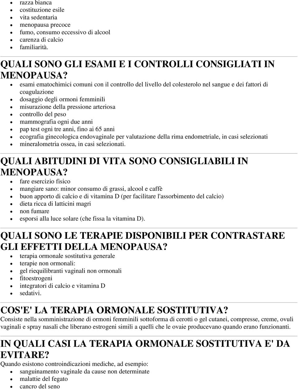 peso mammografia ogni due anni pap test ogni tre anni, fino ai 65 anni ecografia ginecologica endovaginale per valutazione della rima endometriale, in casi selezionati mineralometria ossea, in casi