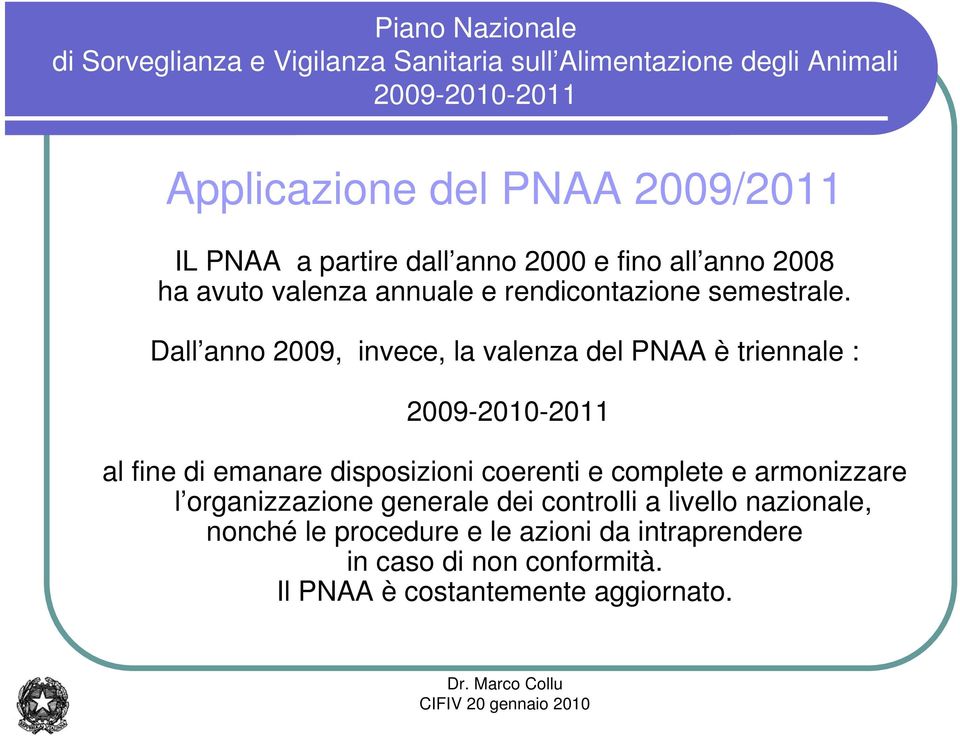 Dall anno 2009, invece, la valenza del PNAA è triennale : al fine di emanare disposizioni coerenti e complete