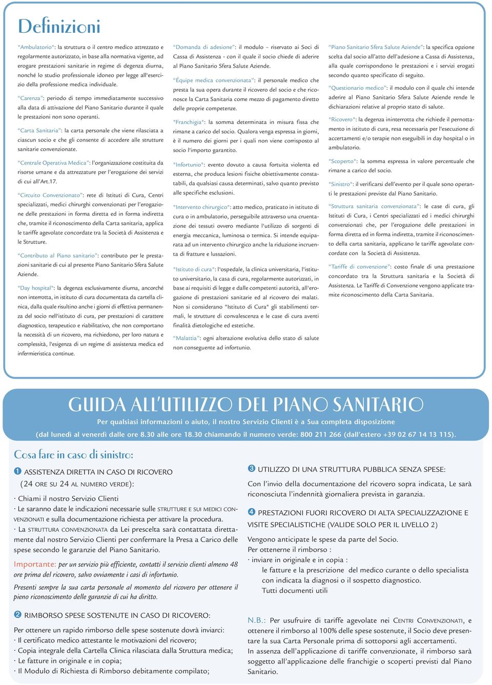 Carenza : periodo di tempo immediatamente successivo alla data di attivazione del Piano Sanitario durante il quale le prestazioni non sono operanti.