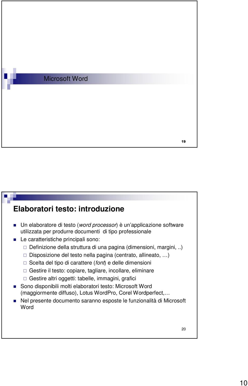 .) Disposizione del testo nella pagina (centrato, allineato, ) Scelta del tipo di carattere (font) e delle dimensioni Gestire il testo: copiare, tagliare, incollare,