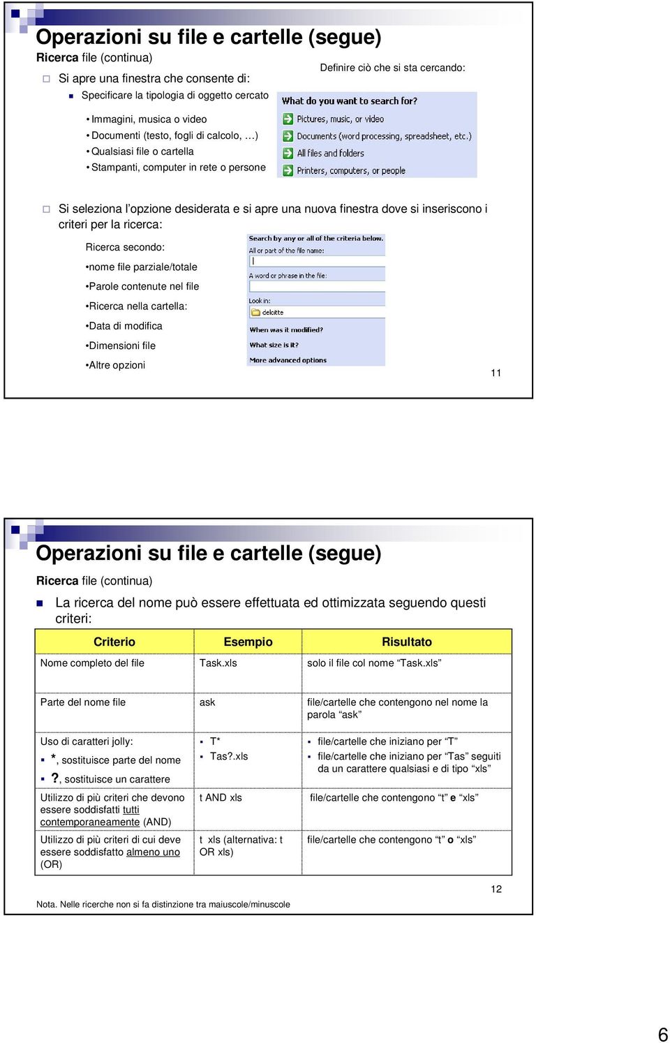 criteri per la ricerca: Ricerca secondo: nome file parziale/totale Parole contenute nel file Ricerca nella cartella: Data di modifica Dimensioni file Altre opzioni 11 Operazioni su file e cartelle