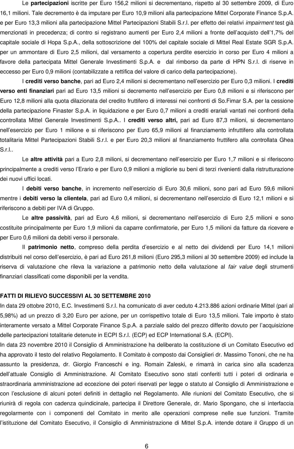 p.A., della sottoscrizione del 100% del capitale sociale di Mittel Real Estate SGR S.p.A. per un ammontare di Euro 2,5 milioni, dal versamento a copertura perdite esercizio in corso per Euro 4 milioni a favore della partecipata Mittel Generale Investimenti S.