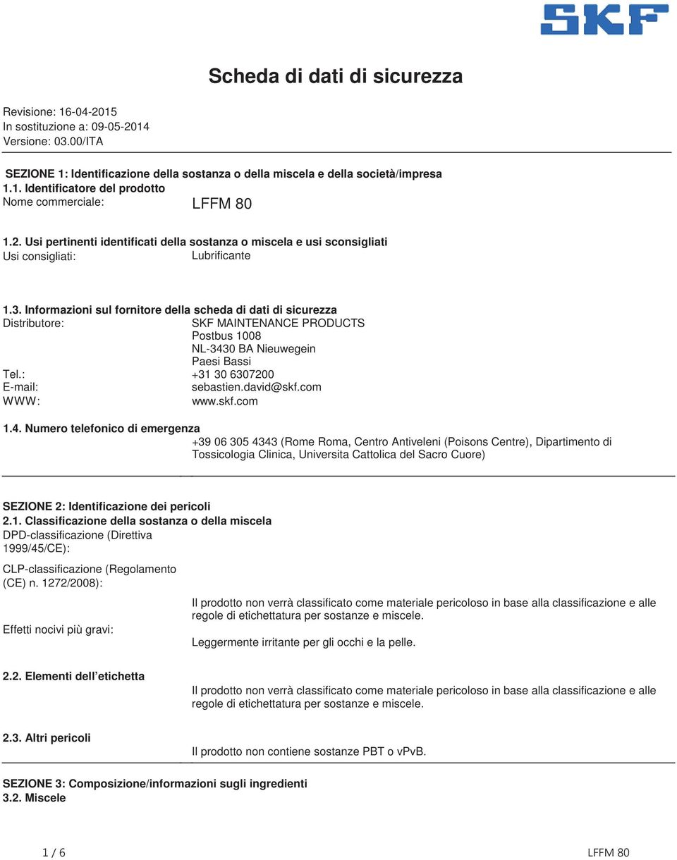 Informazioni sul fornitore della scheda di dati di sicurezza Distributore: SKF MAINTENANCE PRODUCTS Postbus 1008 NL-3430 BA Nieuwegein Paesi Bassi Tel.: +31 30 6307200 E-mail: sebastien.david@skf.