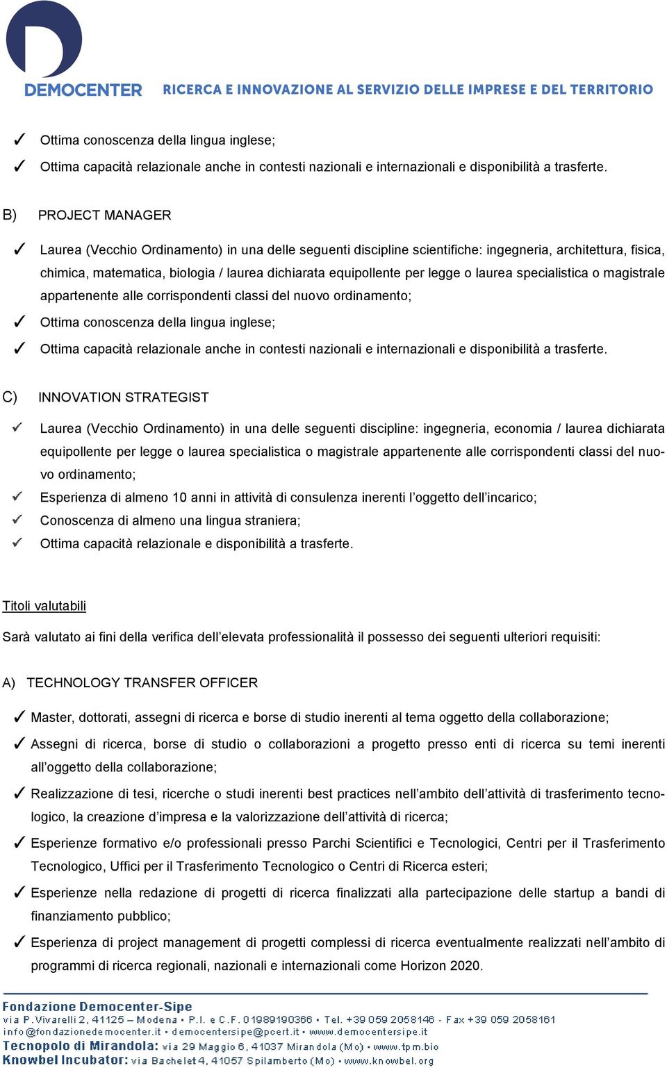 legge o laurea specialistica o magistrale appartenente alle corrispondenti classi del nuovo ordinamento;  C) INNOVATION STRATEGIST Laurea (Vecchio Ordinamento) in una delle seguenti discipline: