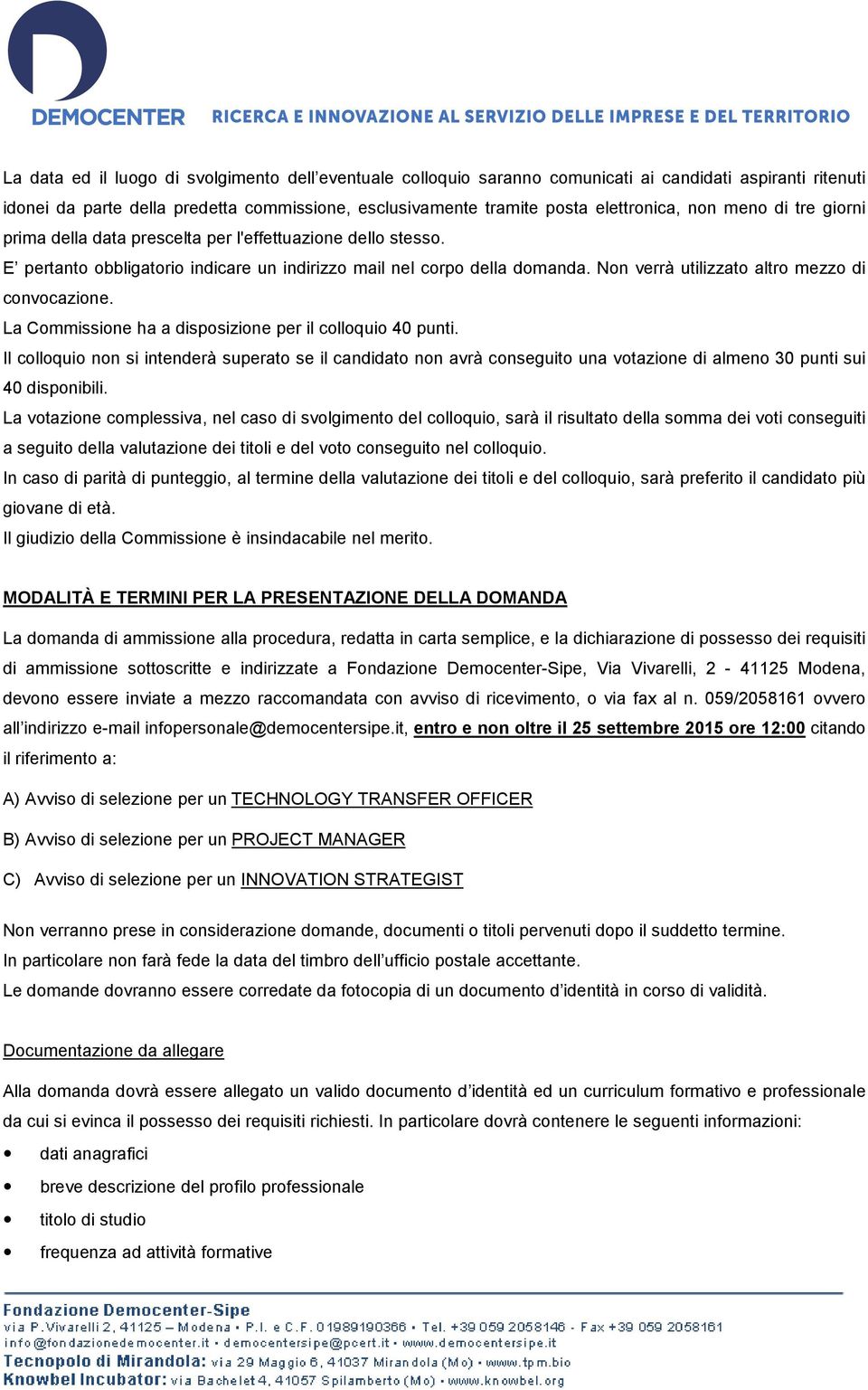 Non verrà utilizzato altro mezzo di convocazione. La Commissione ha a disposizione per il colloquio 40 punti.