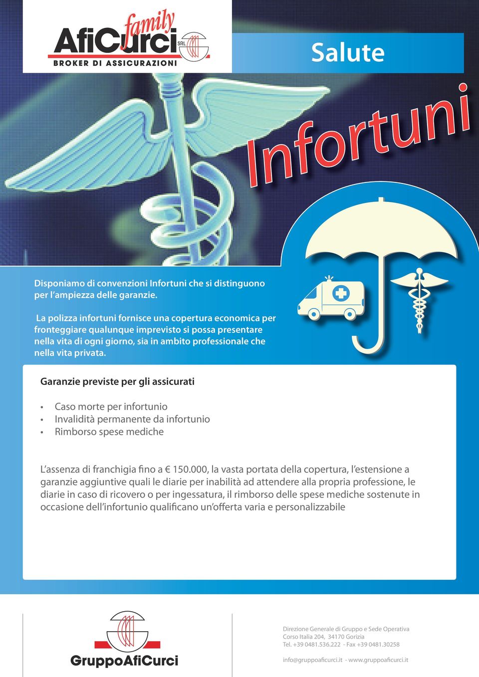 vita privata. Caso morte per infortunio Invalidità permanente da infortunio Rimborso spese mediche L assenza di franchigia fino a 150.