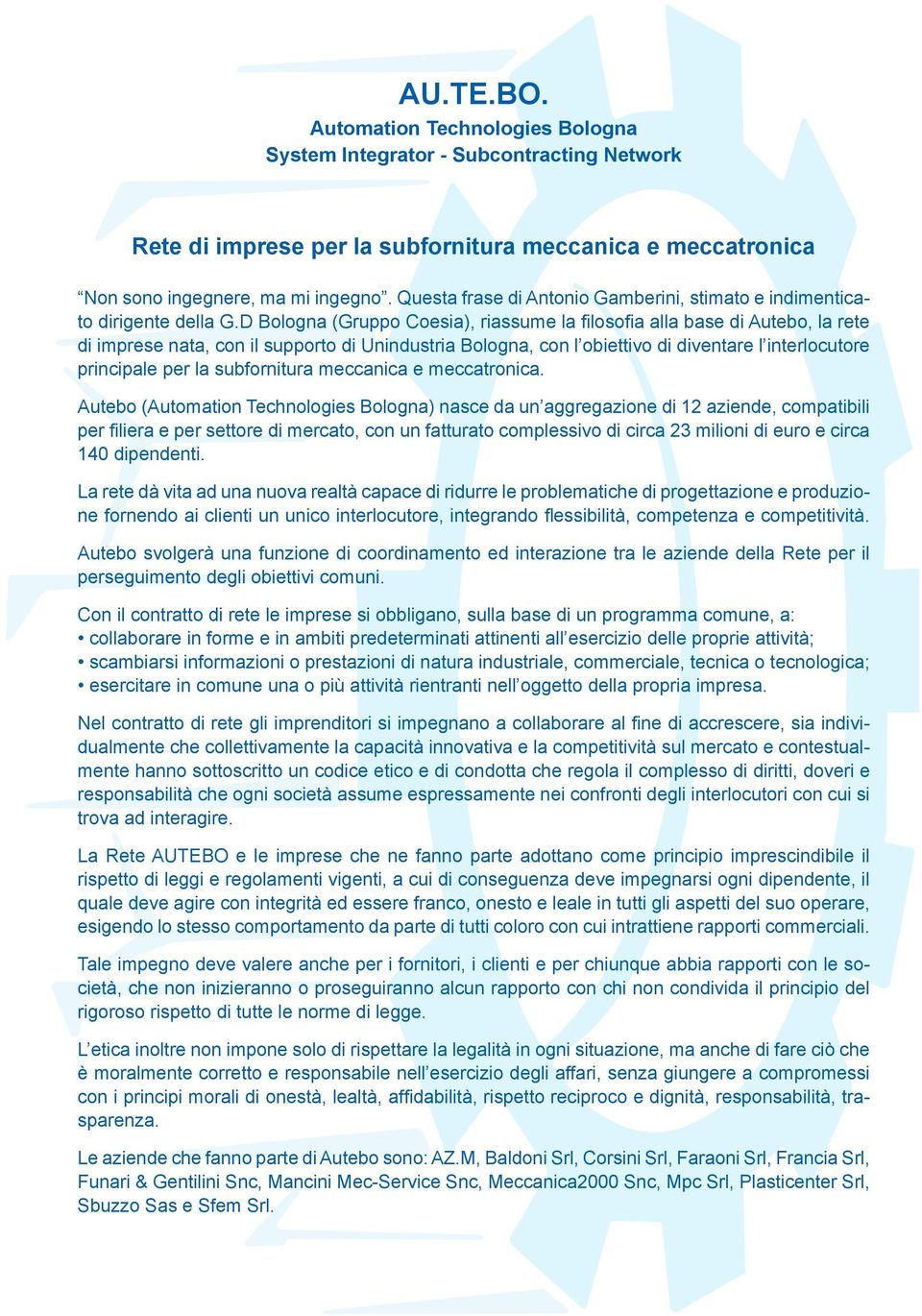 D Bologna (Gruppo Coesia), riassume la filosofia alla base di Autebo, la rete di imprese nata, con il supporto di Unindustria Bologna, con l obiettivo di diventare l interlocutore principale per la