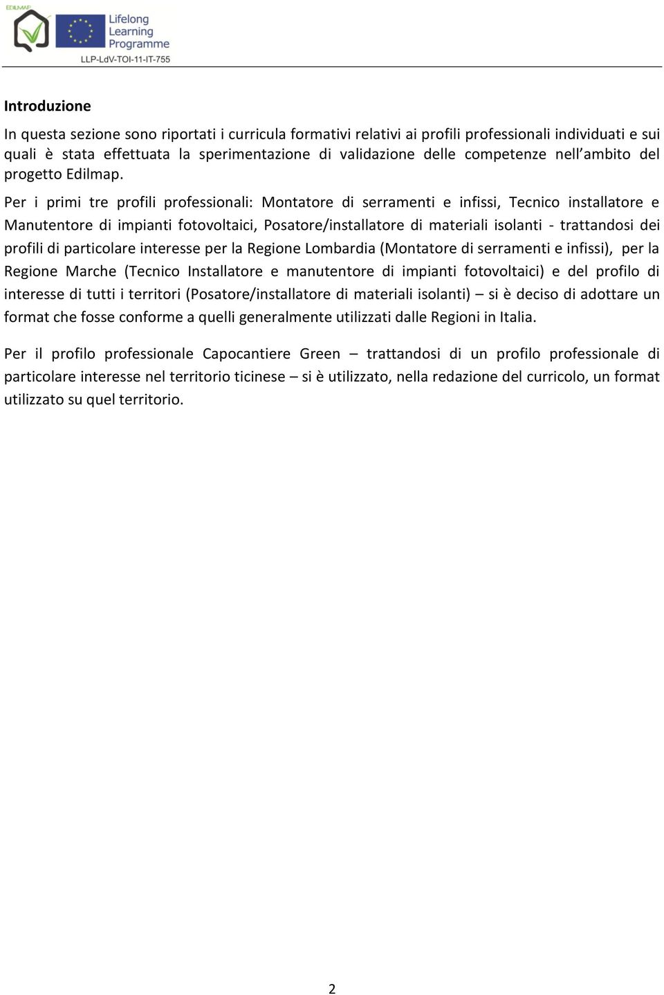 Per i primi tre profili professionali: Montatore di serramenti e infissi, Tecnico installatore e Manutentore di impianti fotovoltaici, Posatore/installatore di materiali isolanti - trattandosi dei