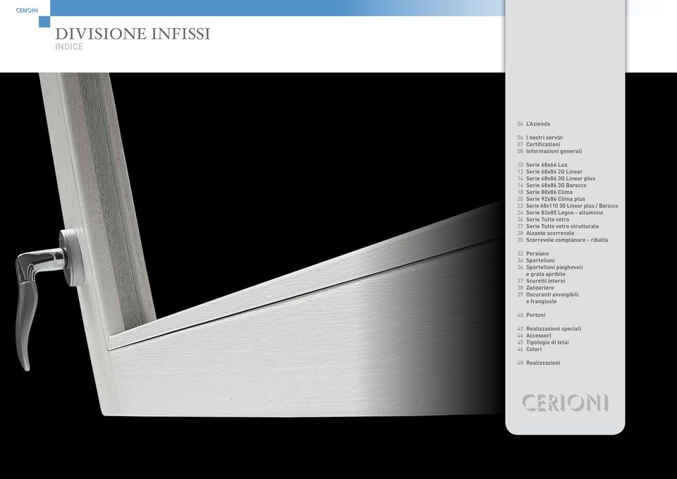 Tutto vetro 27 Serie Tutto vetro strutturale 28 Alzante scorrevole 30 Scorrevole complanare - ribalta 32 Persiane 34 Sportelloni 36 Sportelloni pieghevoli e grata