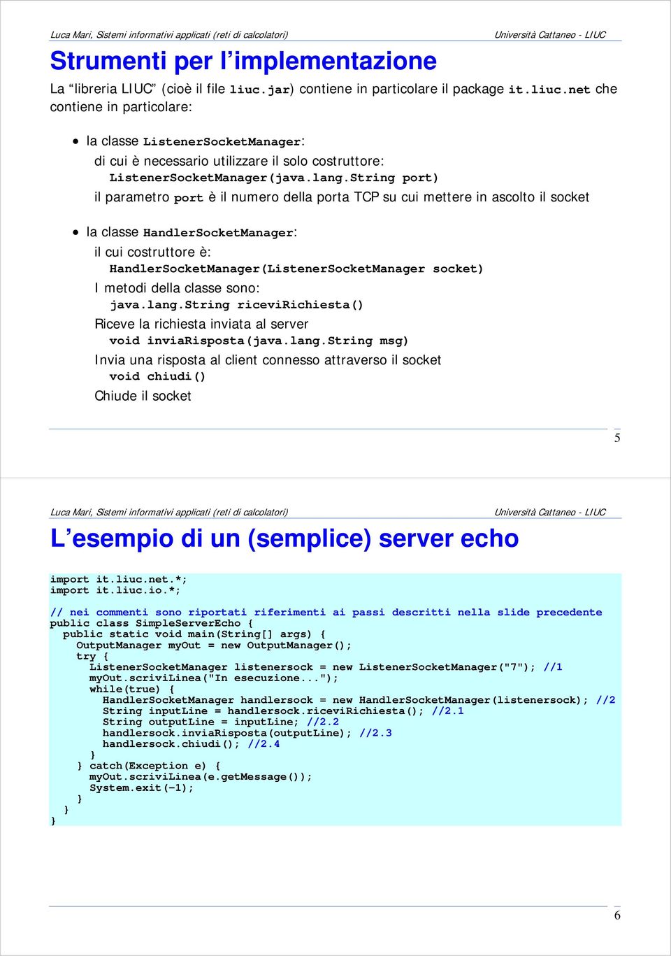 String port) il parametro port è il numero della porta TCP su cui mettere in ascolto il la classe HandlerSocketManager: il cui costruttore è: HandlerSocketManager(ListenerSocketManager ) I metodi