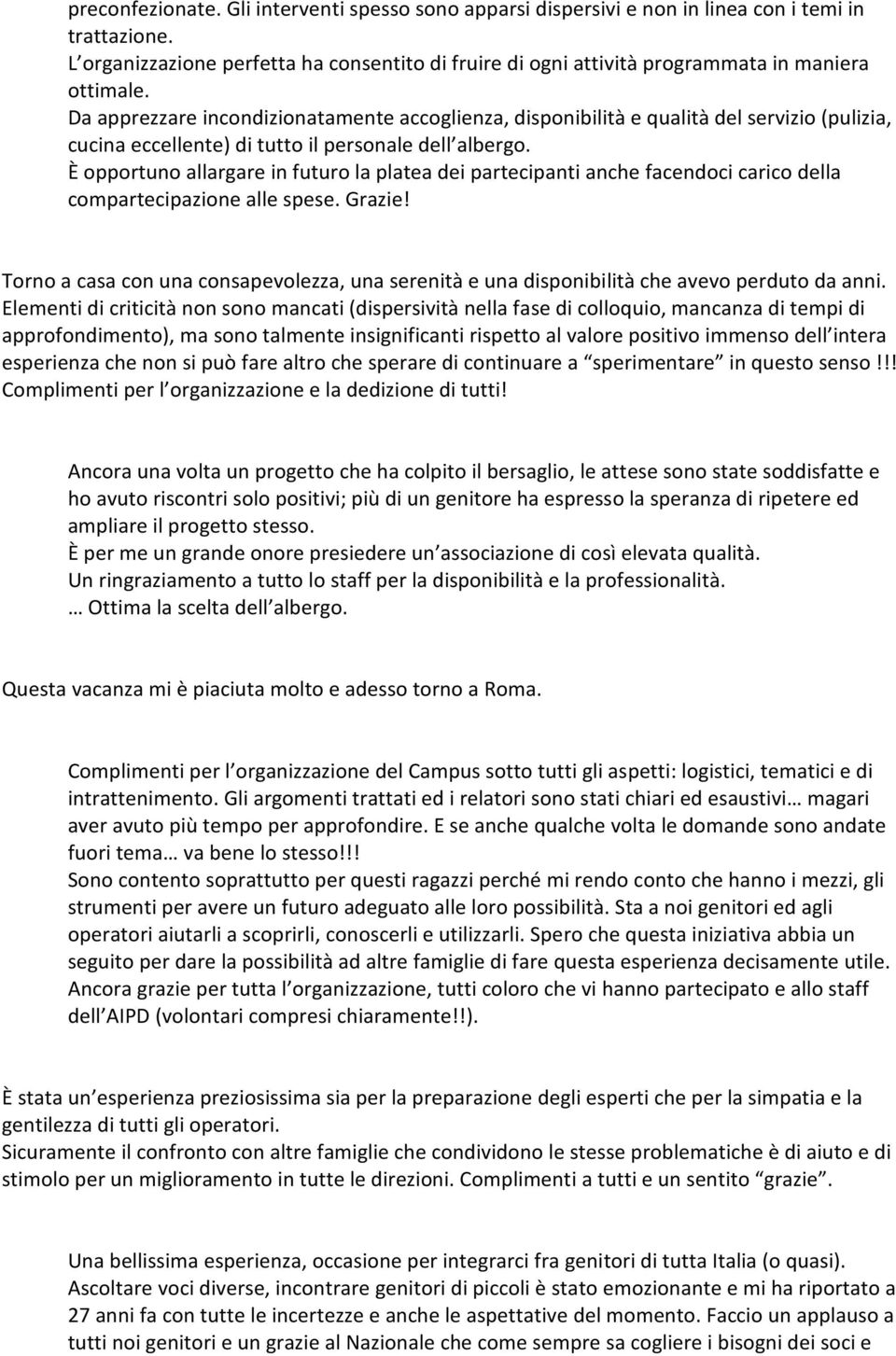 Da apprezzare incondizionatamente accoglienza, disponibilità e qualità del servizio (pulizia, cucina eccellente) di tutto il personale dell albergo.