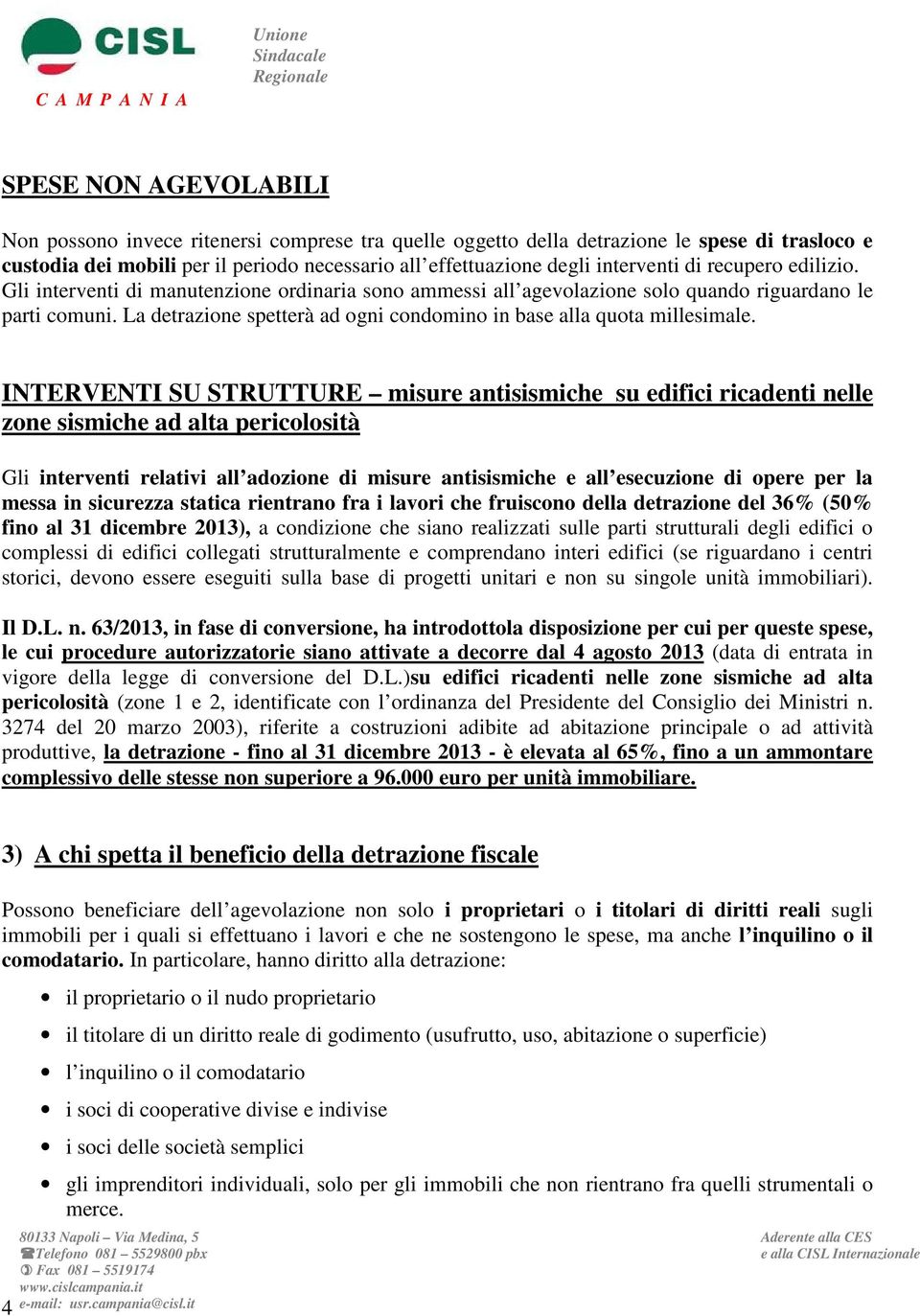 La detrazione spetterà ad ogni condomino in base alla quota millesimale.