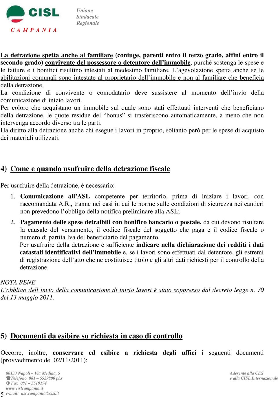 L agevolazione spetta anche se le abilitazioni comunali sono intestate al proprietario dell immobile e non al familiare che beneficia della detrazione.