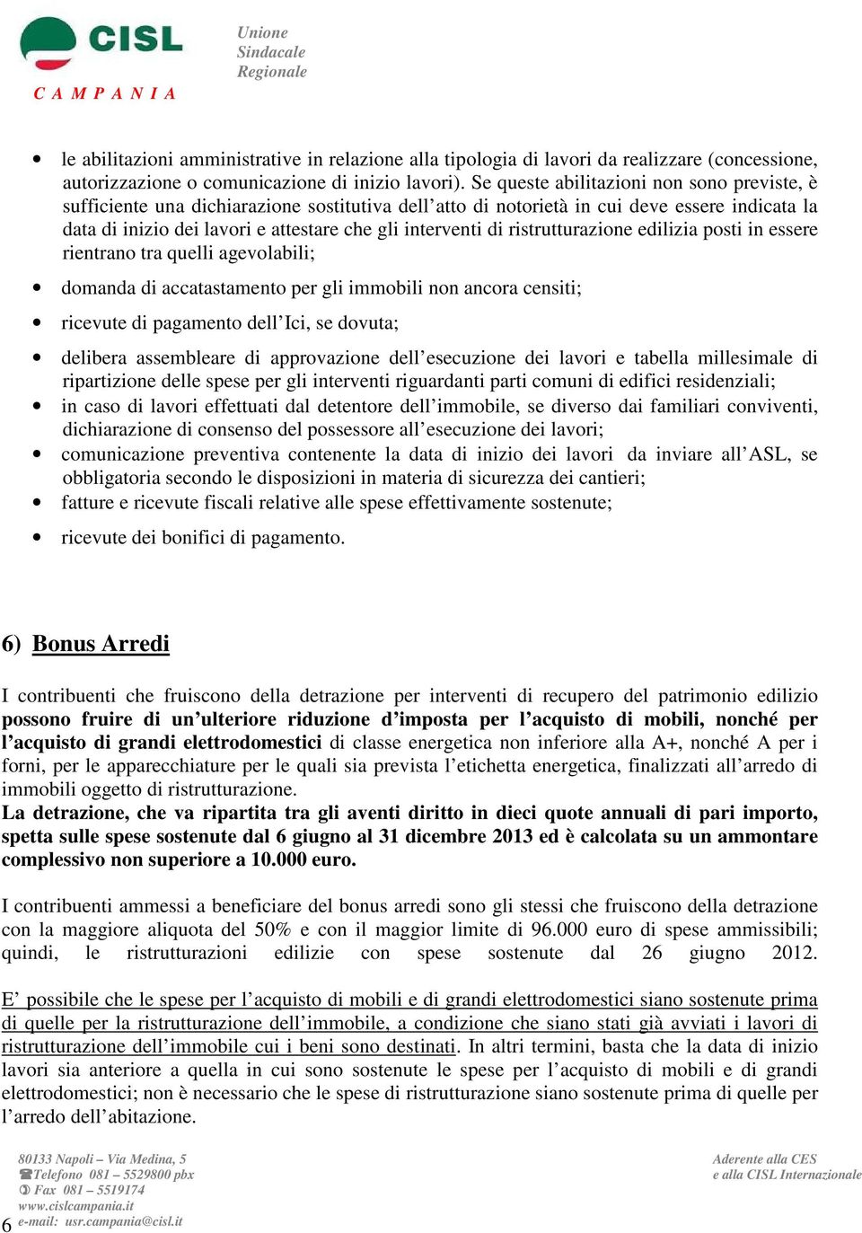 ristrutturazione edilizia posti in essere rientrano tra quelli agevolabili; domanda di accatastamento per gli immobili non ancora censiti; ricevute di pagamento dell Ici, se dovuta; delibera