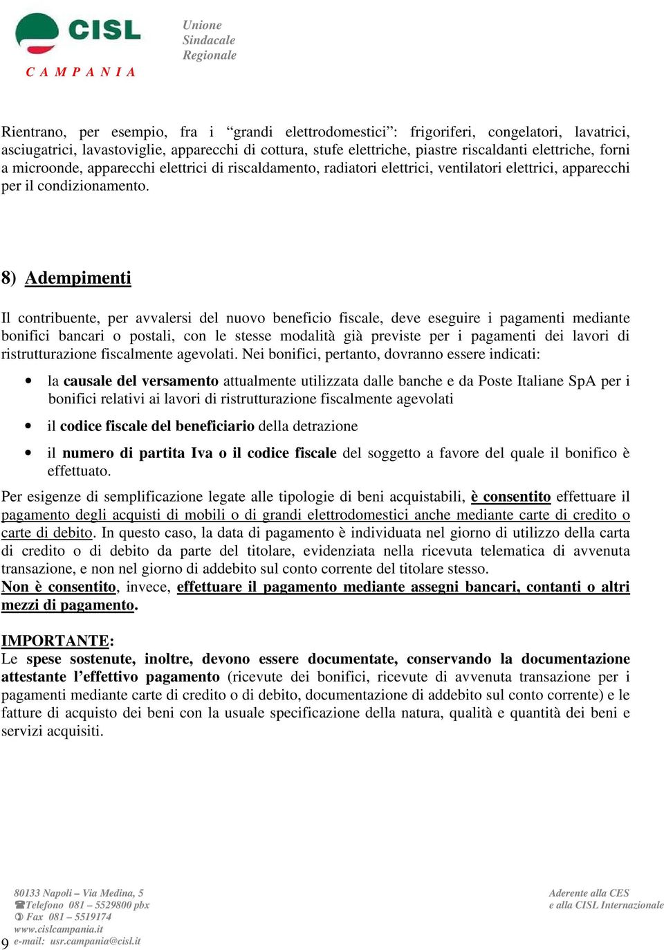 8) Adempimenti Il contribuente, per avvalersi del nuovo beneficio fiscale, deve eseguire i pagamenti mediante bonifici bancari o postali, con le stesse modalità già previste per i pagamenti dei