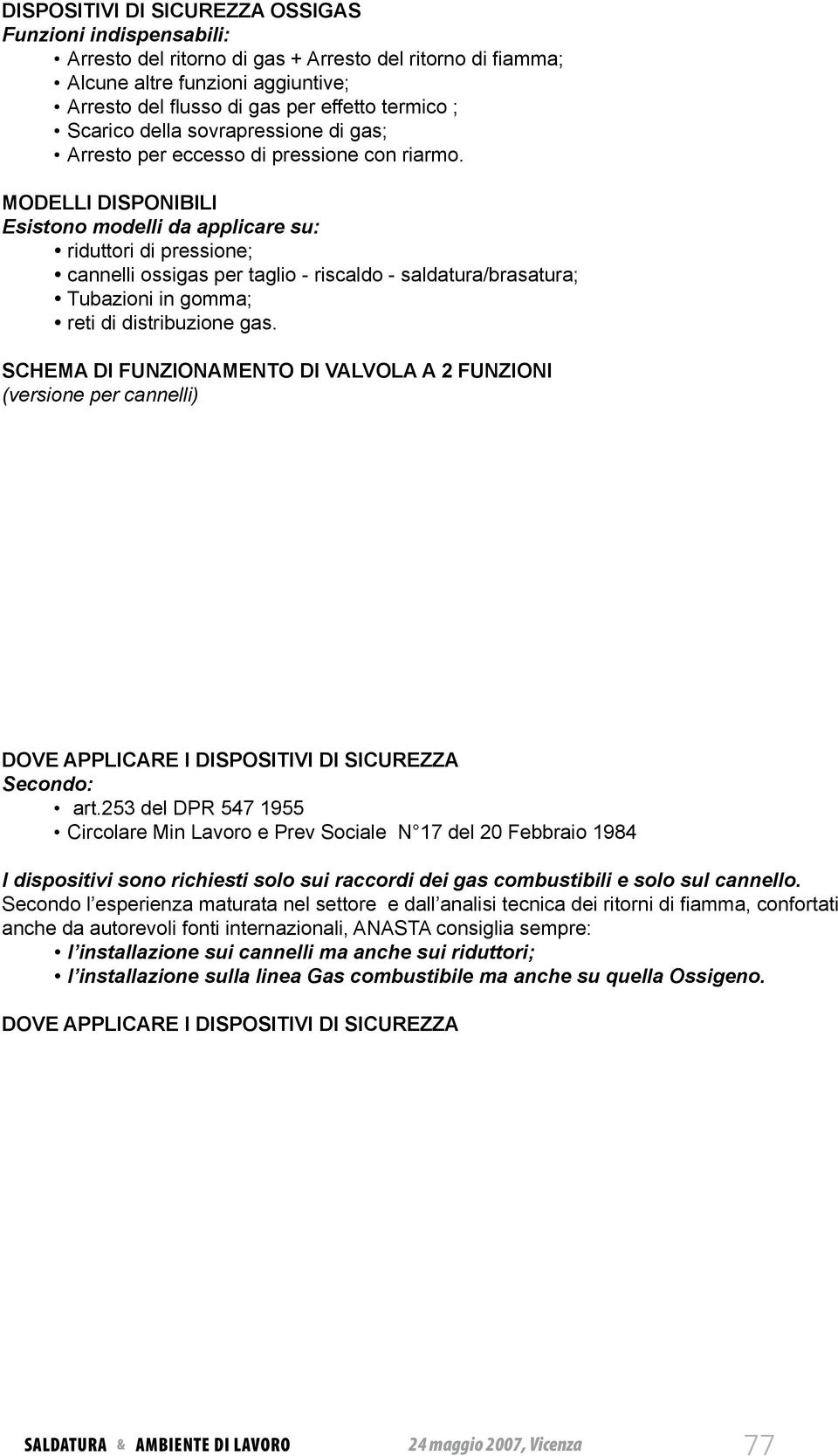 MODELLI DISPONIBILI Esistono modelli da applicare su: riduttori di pressione; cannelli ossigas per taglio - riscaldo - saldatura/brasatura; Tubazioni in gomma; reti di distribuzione gas.