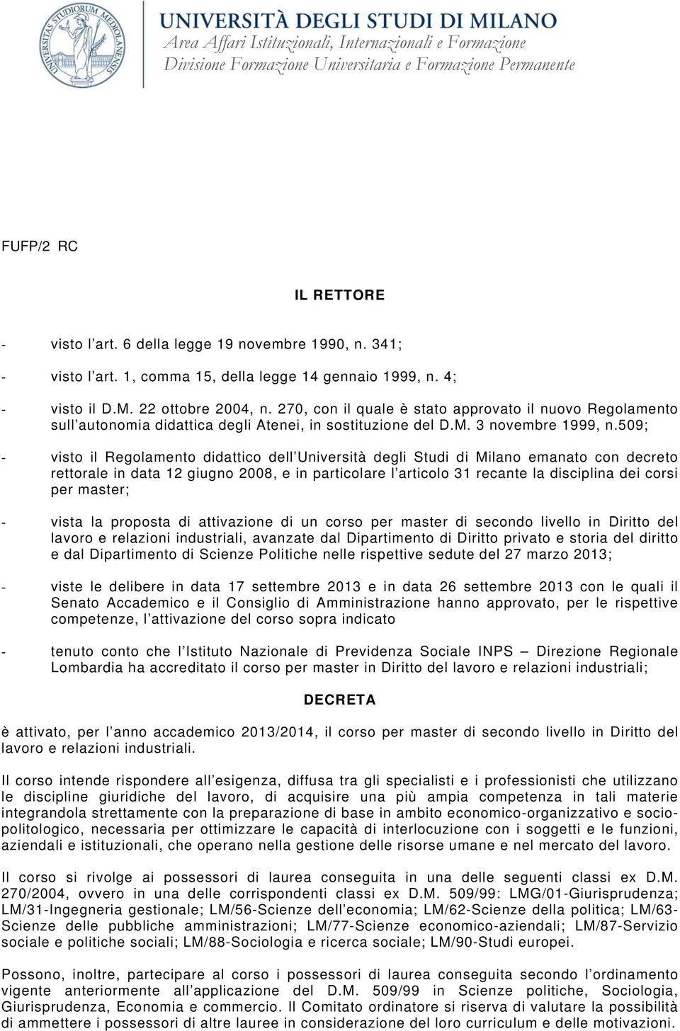 509; - visto il Regolamento didattico dell Università degli Studi di Milano emanato con decreto rettorale in data 12 giugno 2008, e in particolare l articolo 31 recante la disciplina dei corsi per