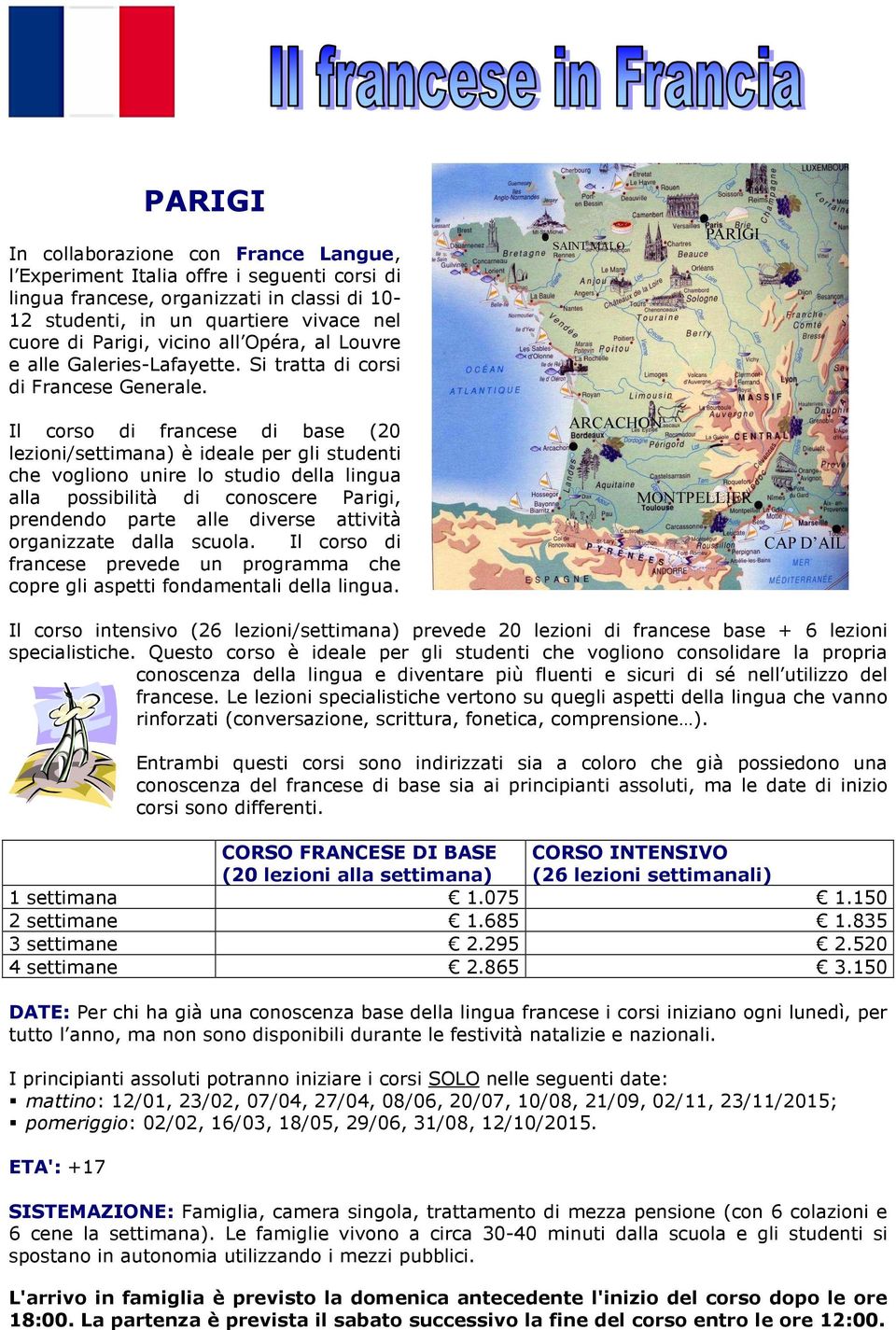 Il corso di francese di base (20 lezioni/settimana) è ideale per gli studenti che vogliono unire lo studio della lingua alla possibilità di conoscere Parigi, prendendo parte alle diverse attività