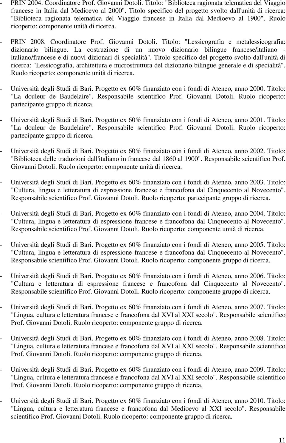 - PRIN 2008. Coordinatore Prof. Giovanni Dotoli. Titolo: "Lessicografia e metalessicografia: dizionario bilingue.