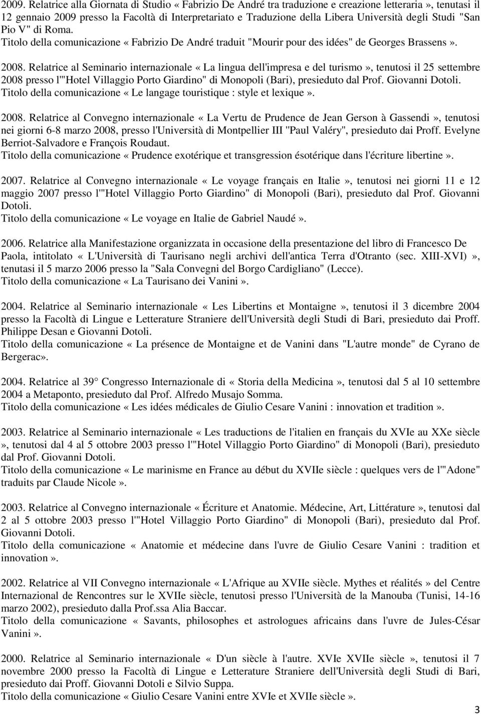 Relatrice al Seminario internazionale «La lingua dell'impresa e del turismo», tenutosi il 25 settembre 2008 presso l'"hotel Villaggio Porto Giardino" di Monopoli (Bari), presieduto dal Prof.