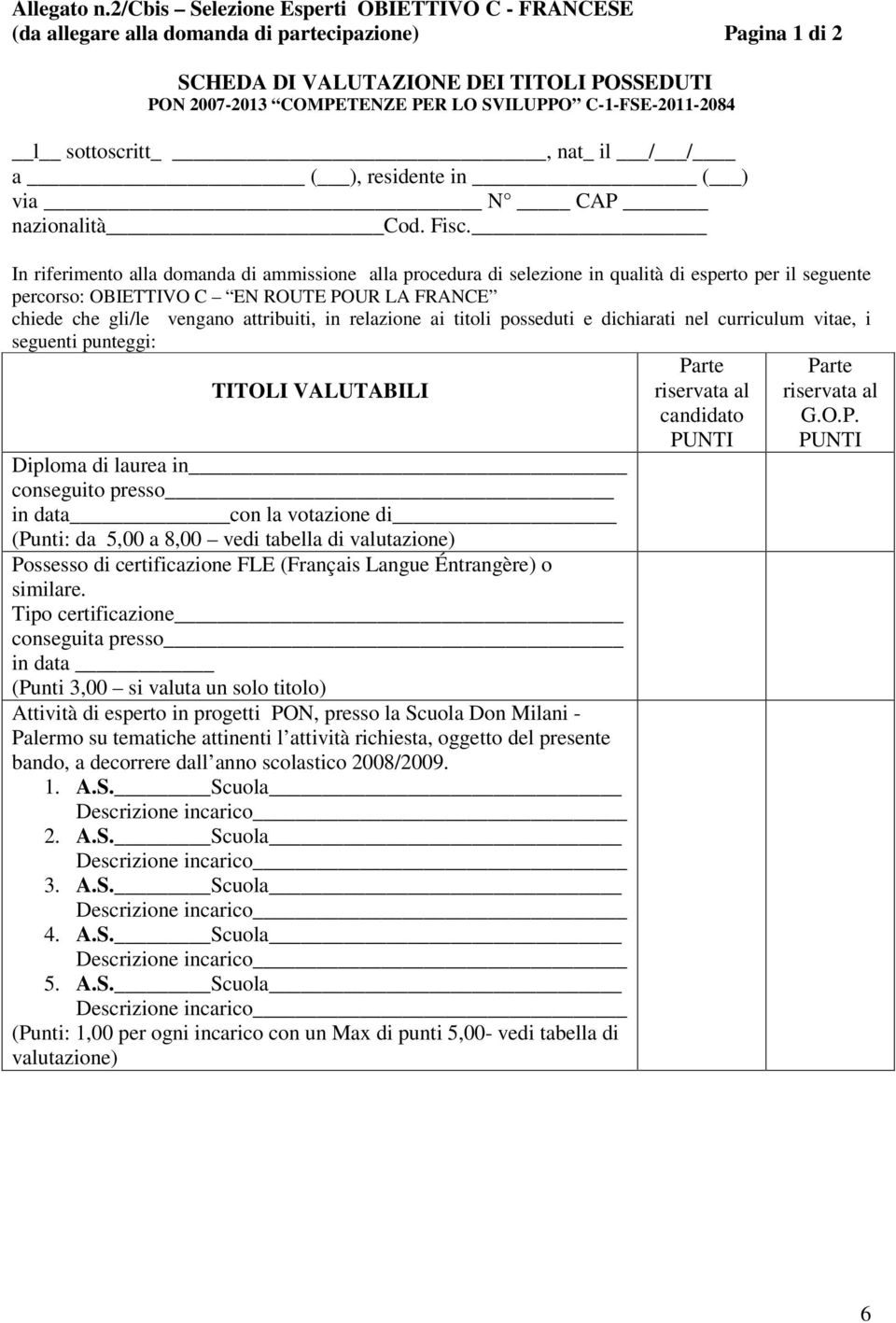 C-1-FSE-2011-2084 l sottoscritt, nat_ il / / a ( ), residente in ( ) via N CAP nazionalità Cod. Fisc.