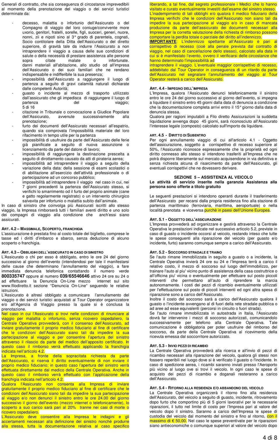 cognati, Socio contitolare della Ditta dell'assicurato o del diretto superiore, di gravità tale da indurre l'assicurato a non intraprendere il viaggio a causa delle sue condizioni di salute o della