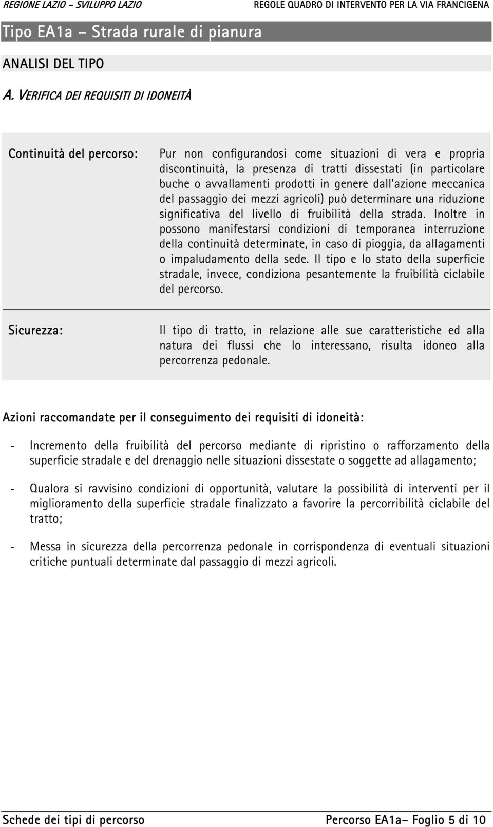 avvallamenti prodotti in genere dall azione meccanica del passaggio dei mezzi agricoli) può determinare una riduzione significativa del livello di fruibilità della strada.