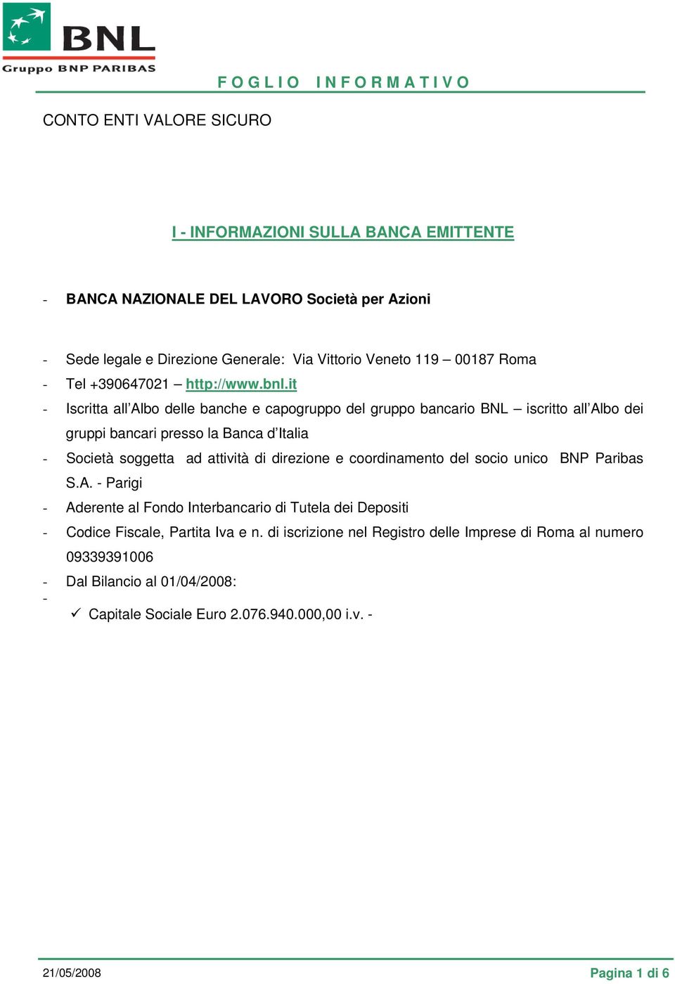 it - Iscritta all Albo delle banche e capogruppo del gruppo bancario BNL iscritto all Albo dei gruppi bancari presso la Banca d Italia - Società soggetta ad attività di