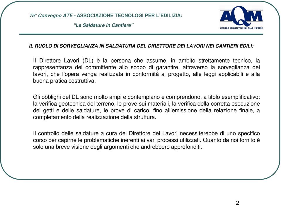 Gli obblighi del DL sono molto ampi e contemplano e comprendono, a titolo esemplificativo: la verifica geotecnica del terreno, le prove sui materiali, la verifica della corretta esecuzione dei getti