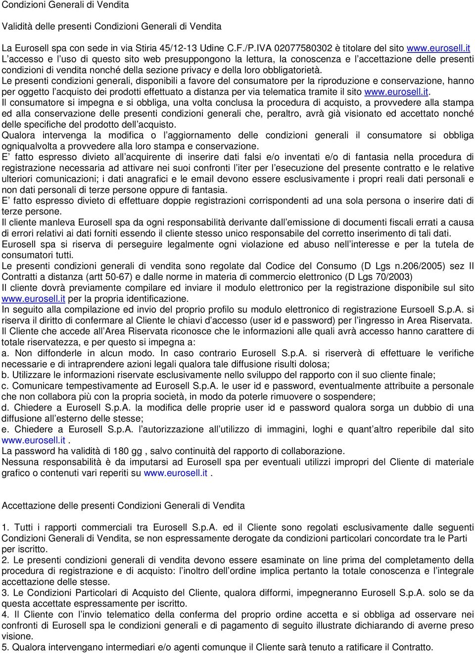 Le presenti condizioni generali, disponibili a favore del consumatore per la riproduzione e conservazione, hanno per oggetto l acquisto dei prodotti effettuato a distanza per via telematica tramite